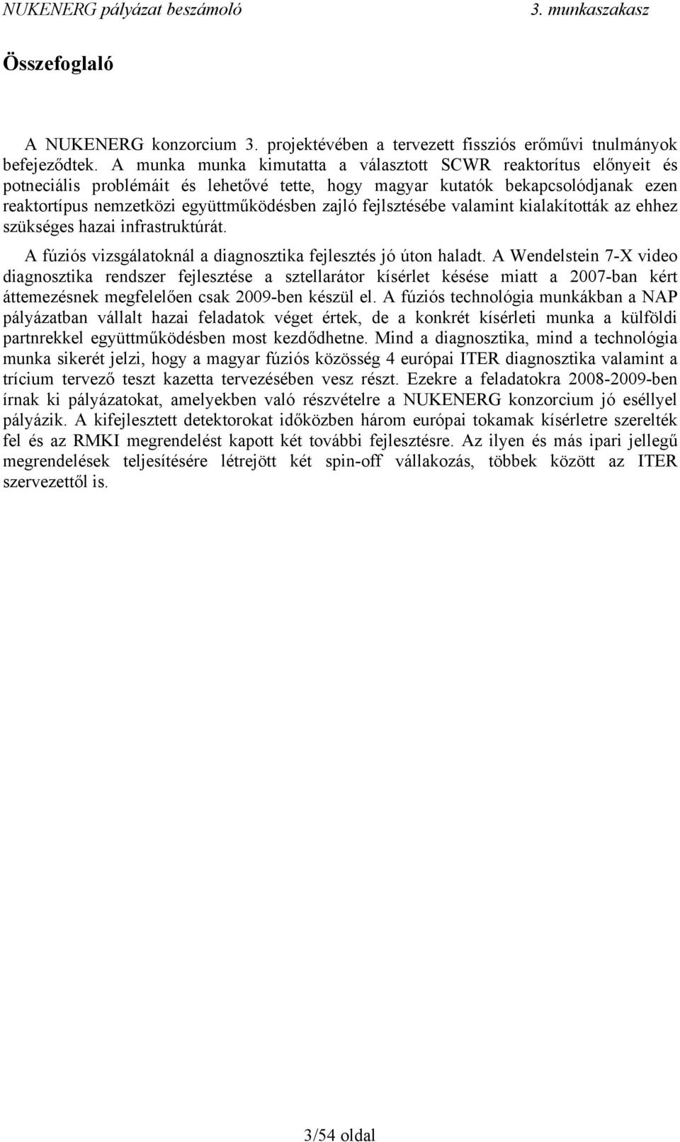 fejlsztésébe valamint kialakították az ehhez szükséges hazai infrastruktúrát. A fúziós vizsgálatoknál a diagnosztika fejlesztés jó úton haladt.