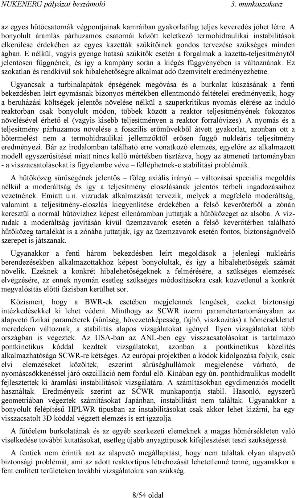 E nélkül, vagyis gyenge hatású szűkítők esetén a forgalmak a kazetta-teljesítménytől jelentősen függnének, és így a kampány során a kiégés függvényében is változnának.