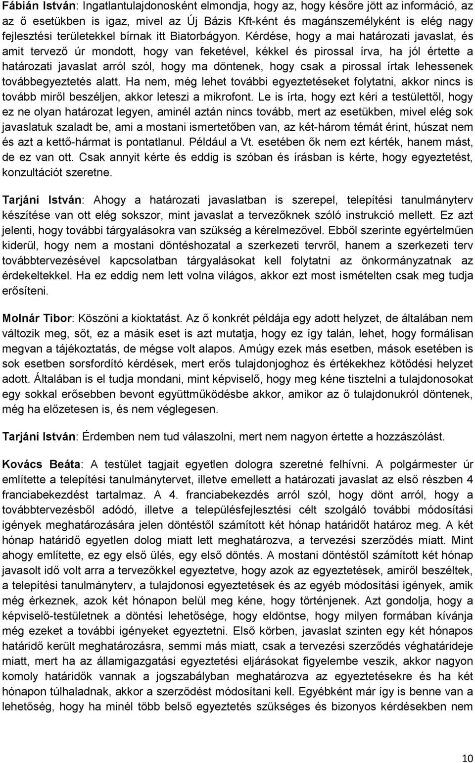 Kérdése, hogy a mai határozati javaslat, és amit tervező úr mondott, hogy van feketével, kékkel és pirossal írva, ha jól értette a határozati javaslat arról szól, hogy ma döntenek, hogy csak a