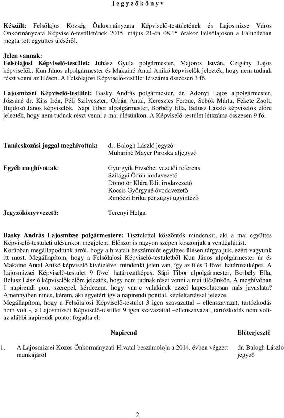 Kun János alpolgármester és Makainé Antal Anikó képviselık jelezték, hogy nem tudnak részt venni az ülésen. A Felsılajosi Képviselı-testület létszáma összesen 3 fı.