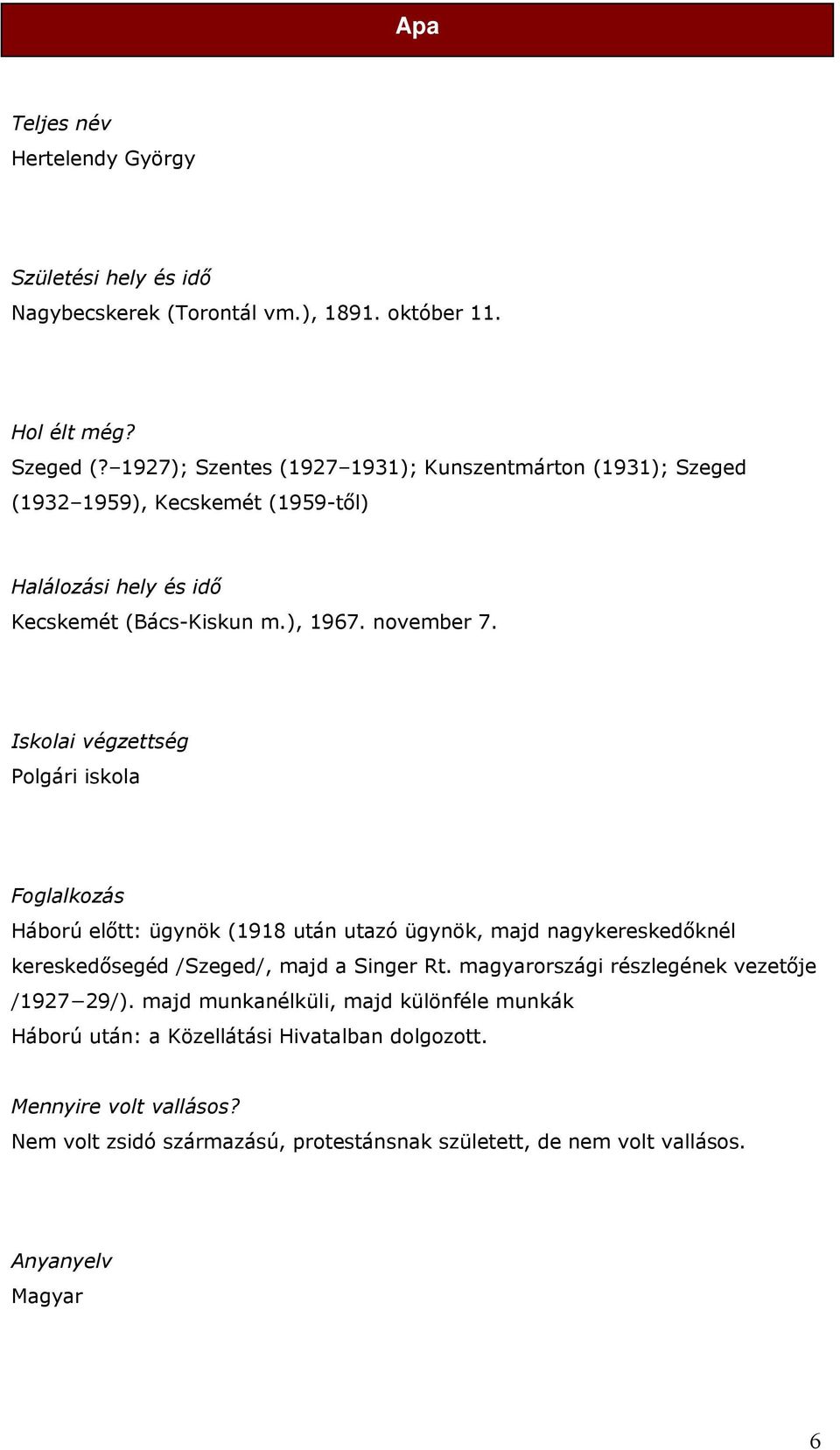 Iskolai végzettség Polgári iskola Foglalkozás Háború előtt: ügynök (1918 után utazó ügynök, majd nagykereskedőknél kereskedősegéd /Szeged/, majd a Singer Rt.