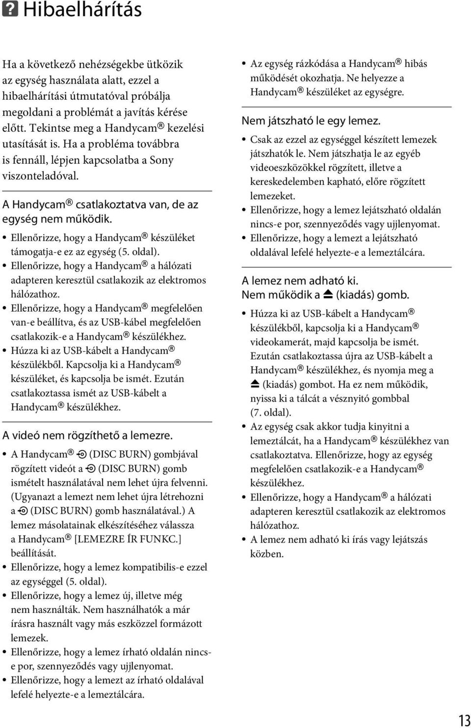 Ellenőrizze, hogy a Handycam készüléket támogatja-e ez az egység (5. oldal). Ellenőrizze, hogy a Handycam a hálózati adapteren keresztül csatlakozik az elektromos hálózathoz.