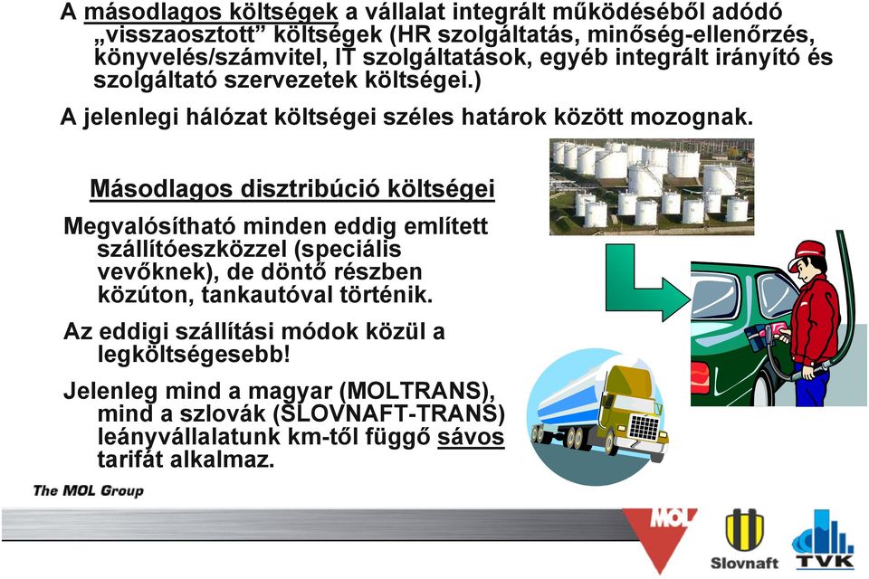 Másodlagos disztribúció költségei Megvalósítható minden eddig említett szállítóeszközzel (speciális vevőknek), de döntő részben közúton, tankautóval