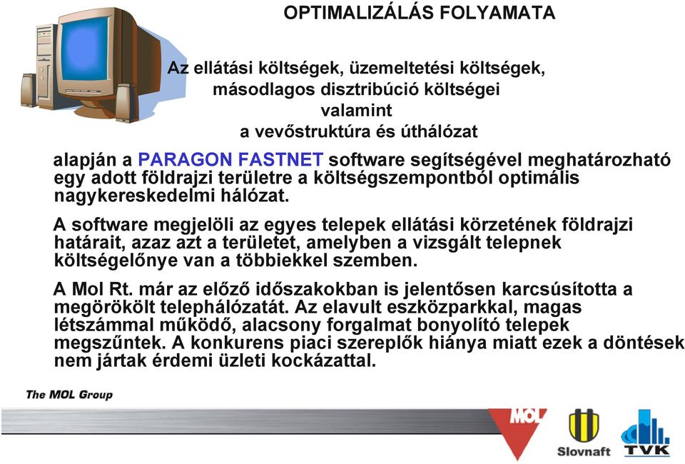 A software megjelöli az egyes telepek ellátási körzetének földrajzi határait, azaz azt a területet, amelyben a vizsgált telepnek költségelőnye van a többiekkel szemben. A Mol Rt.