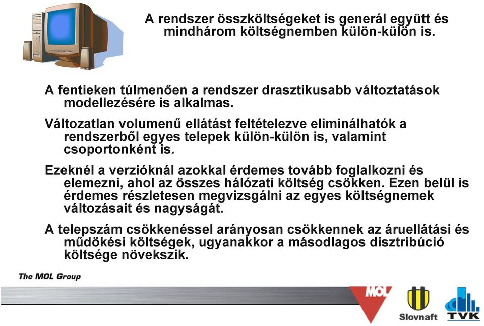 Változatlan volumenű ellátást feltételezve eliminálhatók a rendszerből egyes telepek külön-külön is, valamint csoportonként is.