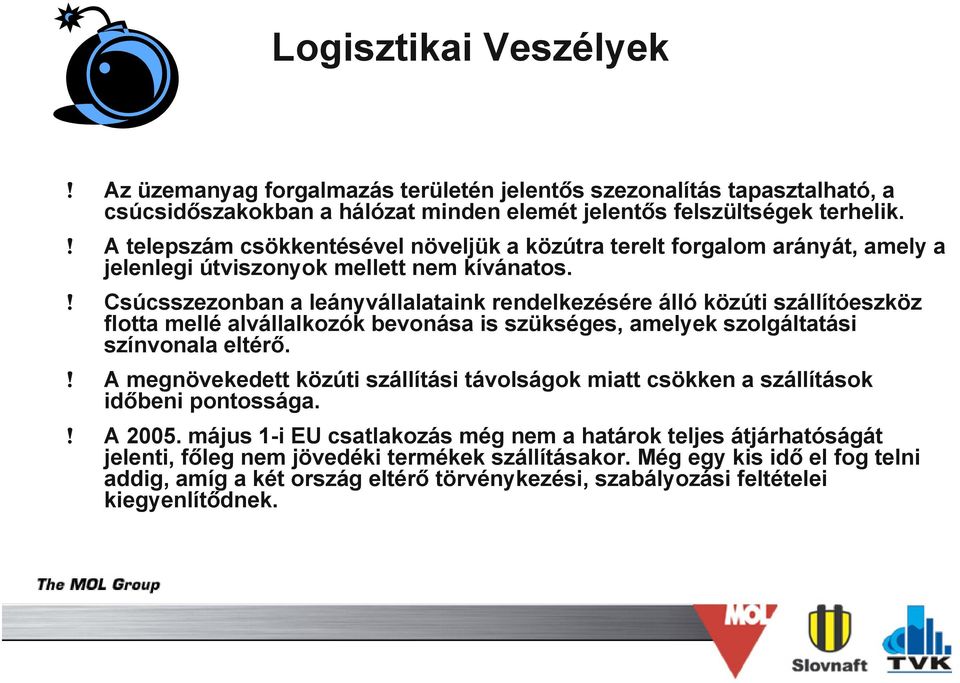 ! Csúcsszezonban a leányvállalataink rendelkezésére álló közúti szállítóeszköz flotta mellé alvállalkozók bevonása is szükséges, amelyek szolgáltatási színvonala eltérő.