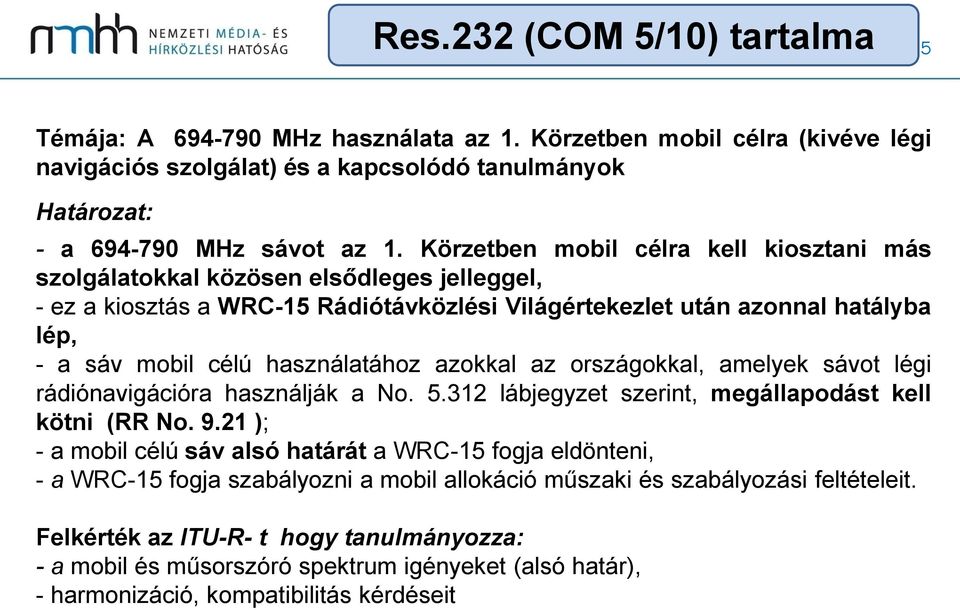 használatához azokkal az országokkal, amelyek sávot légi rádiónavigációra használják a No. 5.312 lábjegyzet szerint, megállapodást kell kötni (RR No. 9.