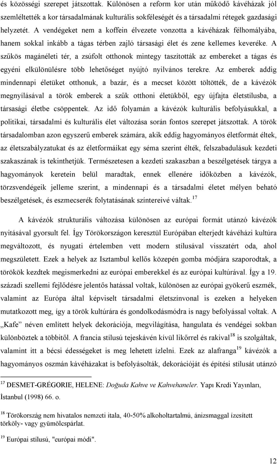 A szűkös magánéleti tér, a zsúfolt otthonok mintegy taszították az embereket a tágas és egyéni elkülönülésre több lehetőséget nyújtó nyilvános terekre.