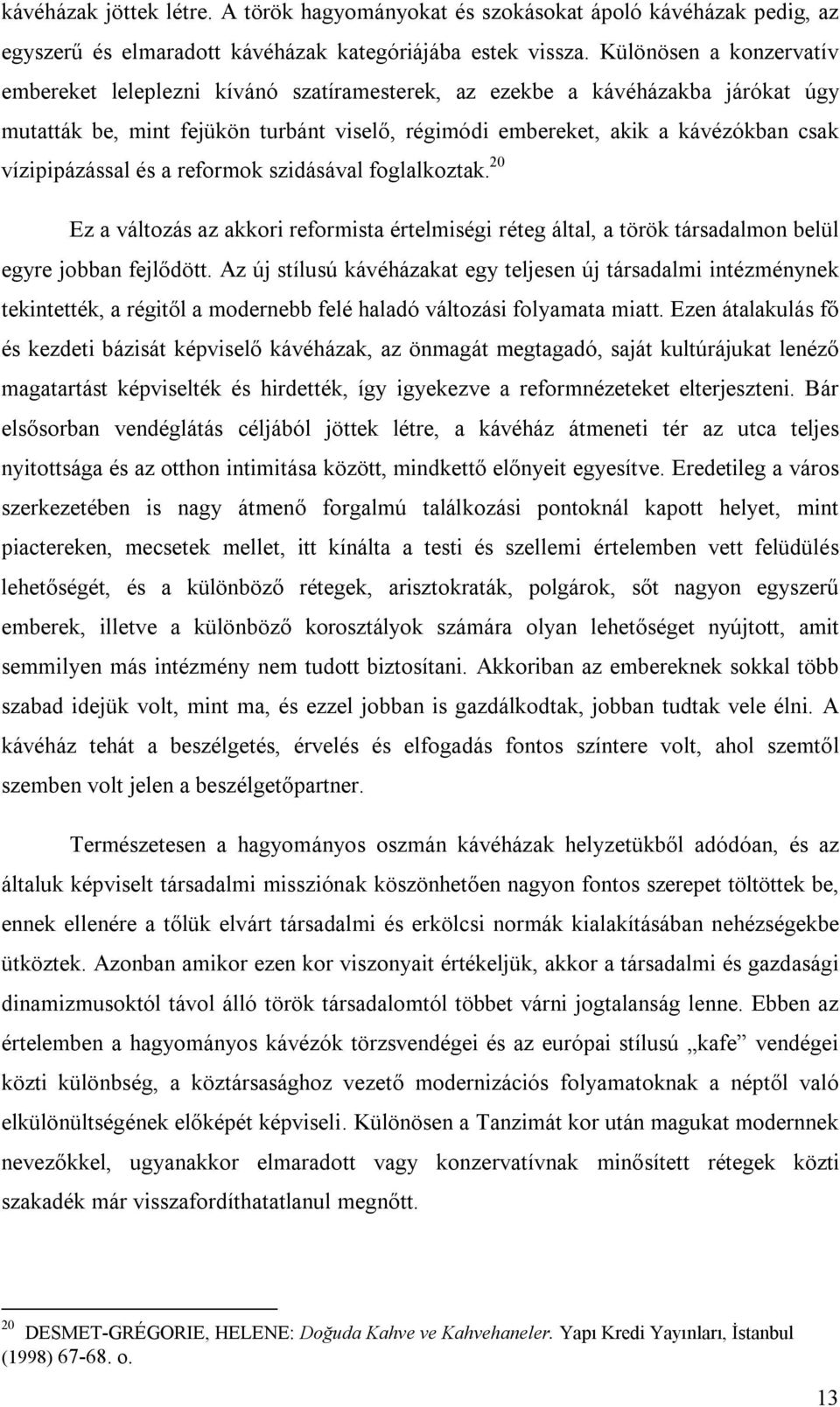 vízipipázással és a reformok szidásával foglalkoztak. 20 Ez a változás az akkori reformista értelmiségi réteg által, a török társadalmon belül egyre jobban fejlődött.