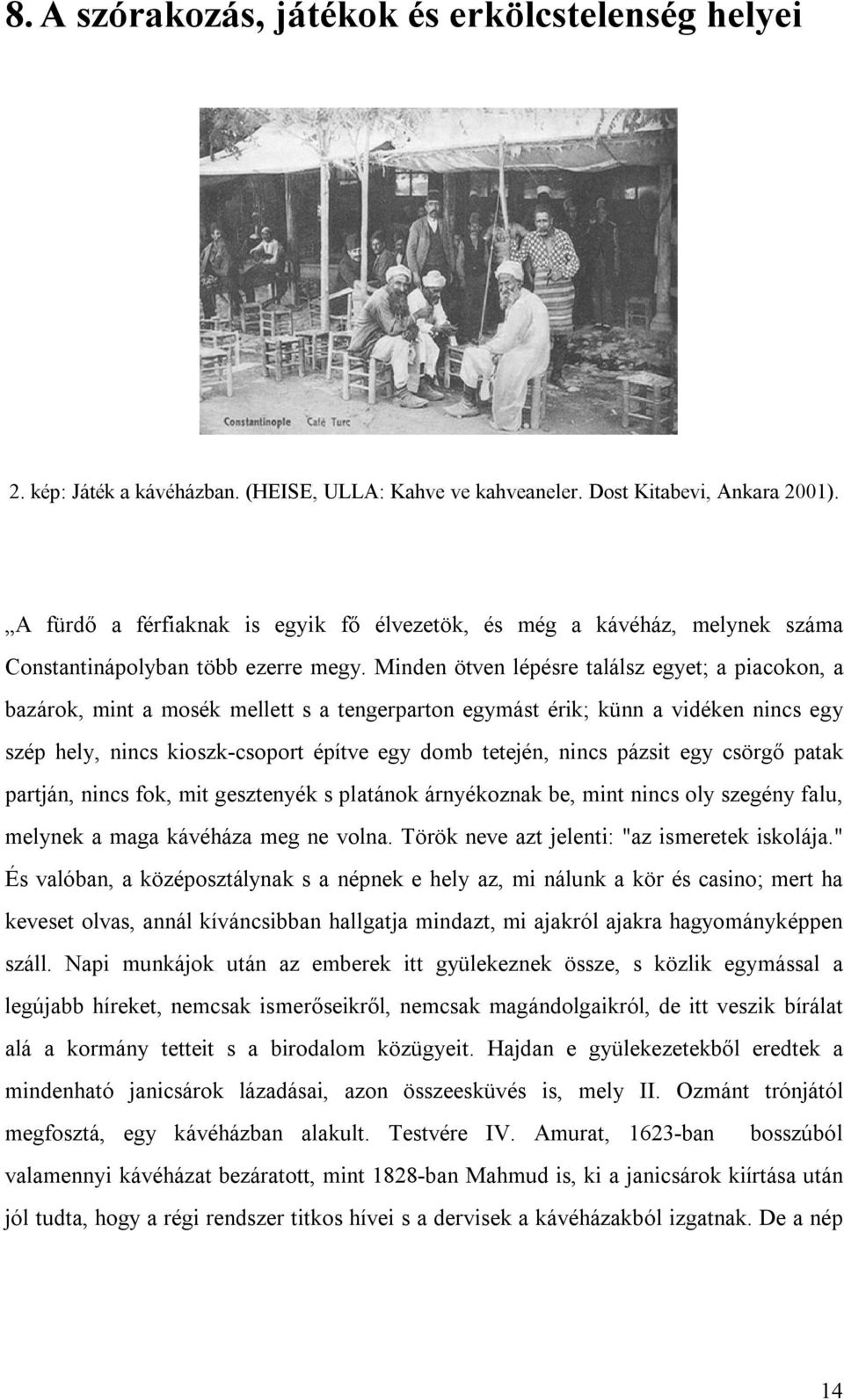 Minden ötven lépésre találsz egyet; a piacokon, a bazárok, mint a mosék mellett s a tengerparton egymást érik; künn a vidéken nincs egy szép hely, nincs kioszk-csoport építve egy domb tetején, nincs