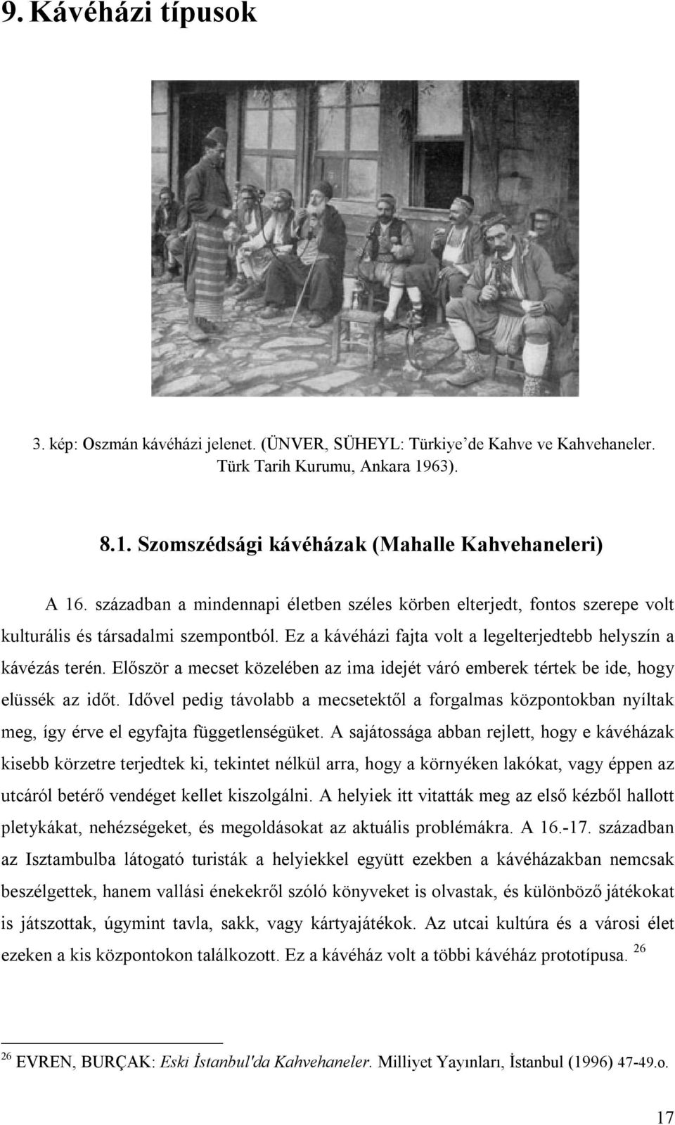 Először a mecset közelében az ima idejét váró emberek tértek be ide, hogy elüssék az időt.