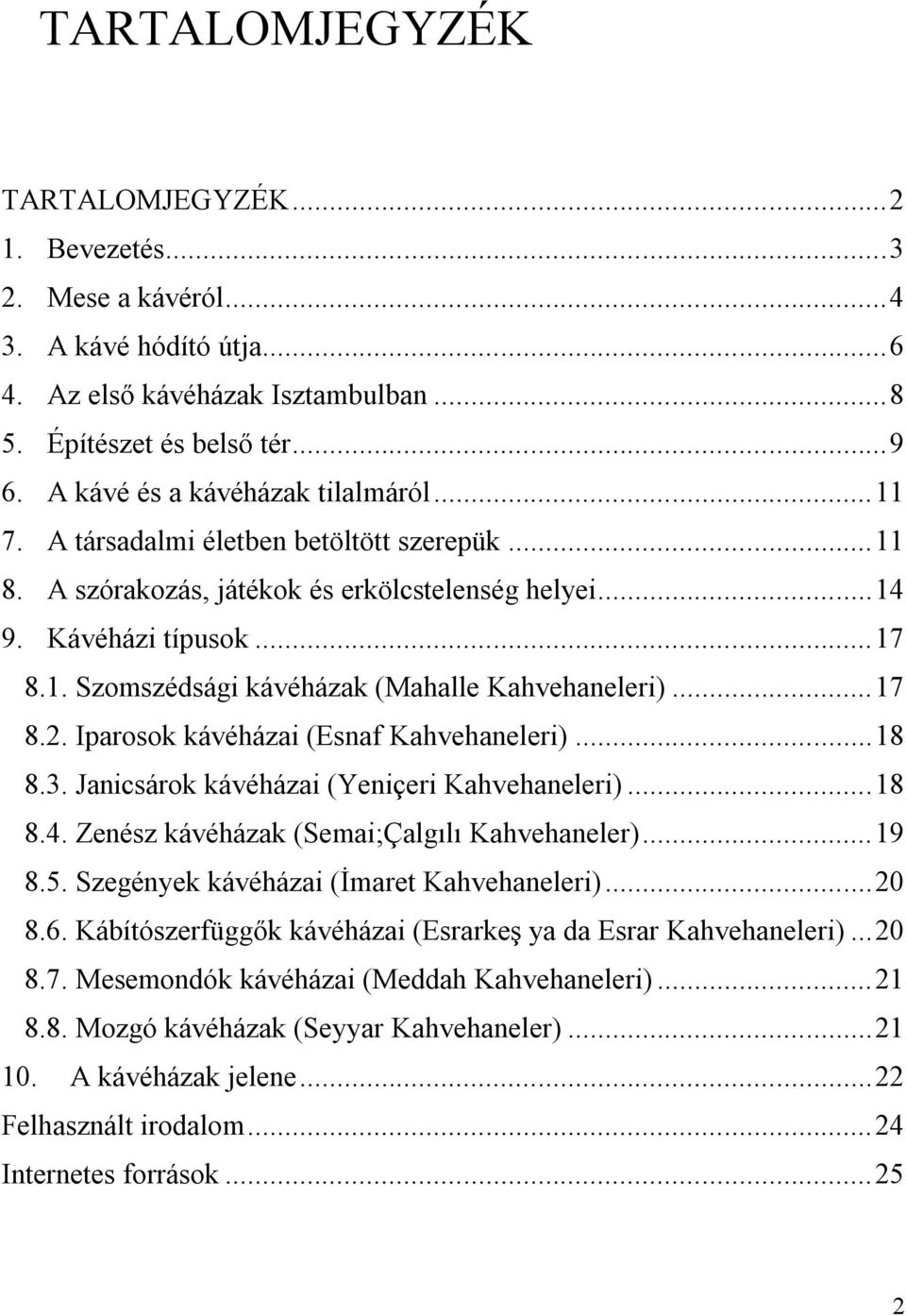 .. 17 8.2. Iparosok kávéházai (Esnaf Kahvehaneleri)... 18 8.3. Janicsárok kávéházai (Yeniçeri Kahvehaneleri)... 18 8.4. Zenész kávéházak (Semai;Çalgılı Kahvehaneler)... 19 8.5.