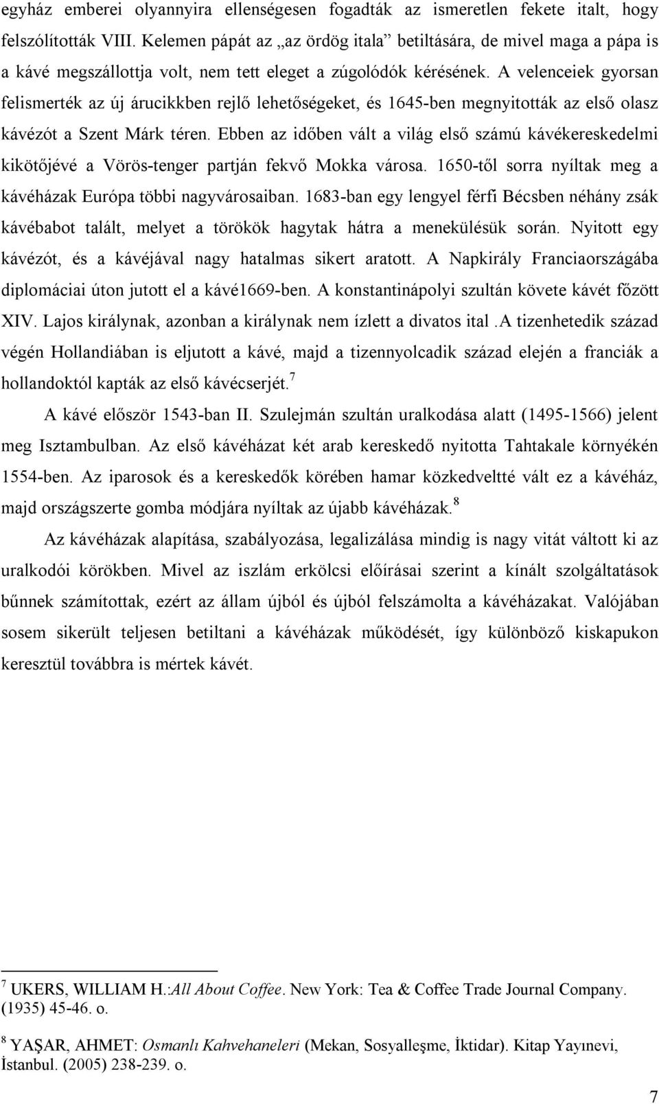 A velenceiek gyorsan felismerték az új árucikkben rejlő lehetőségeket, és 1645-ben megnyitották az első olasz kávézót a Szent Márk téren.