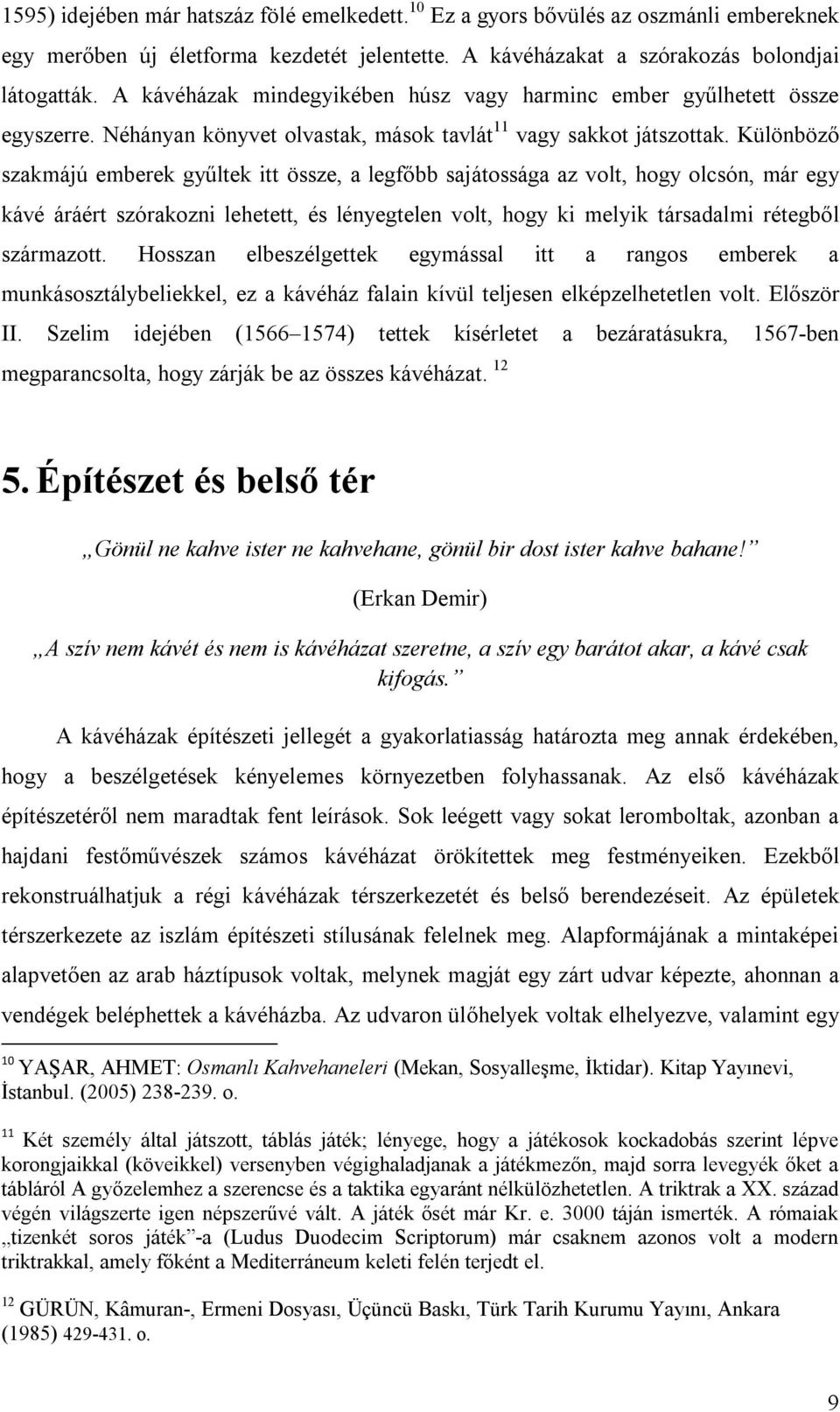 Különböző szakmájú emberek gyűltek itt össze, a legfőbb sajátossága az volt, hogy olcsón, már egy kávé áráért szórakozni lehetett, és lényegtelen volt, hogy ki melyik társadalmi rétegből származott.