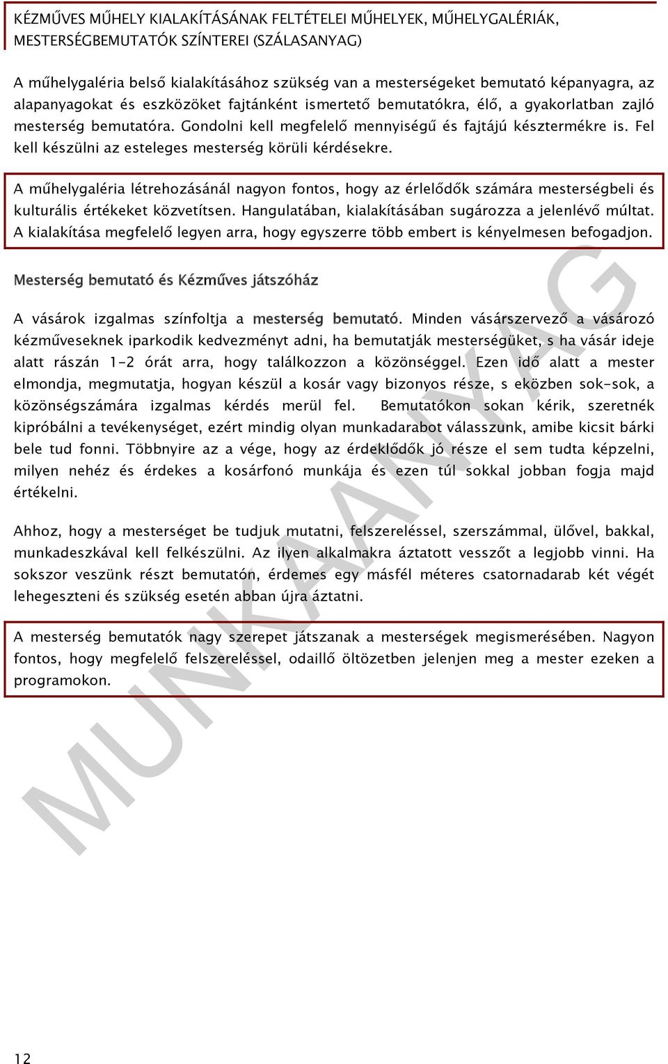 A műhelygaléria létrehozásánál nagyon fontos, hogy az érlelődők számára mesterségbeli és kulturális értékeket közvetítsen. Hangulatában, kialakításában sugározza a jelenlévő múltat.