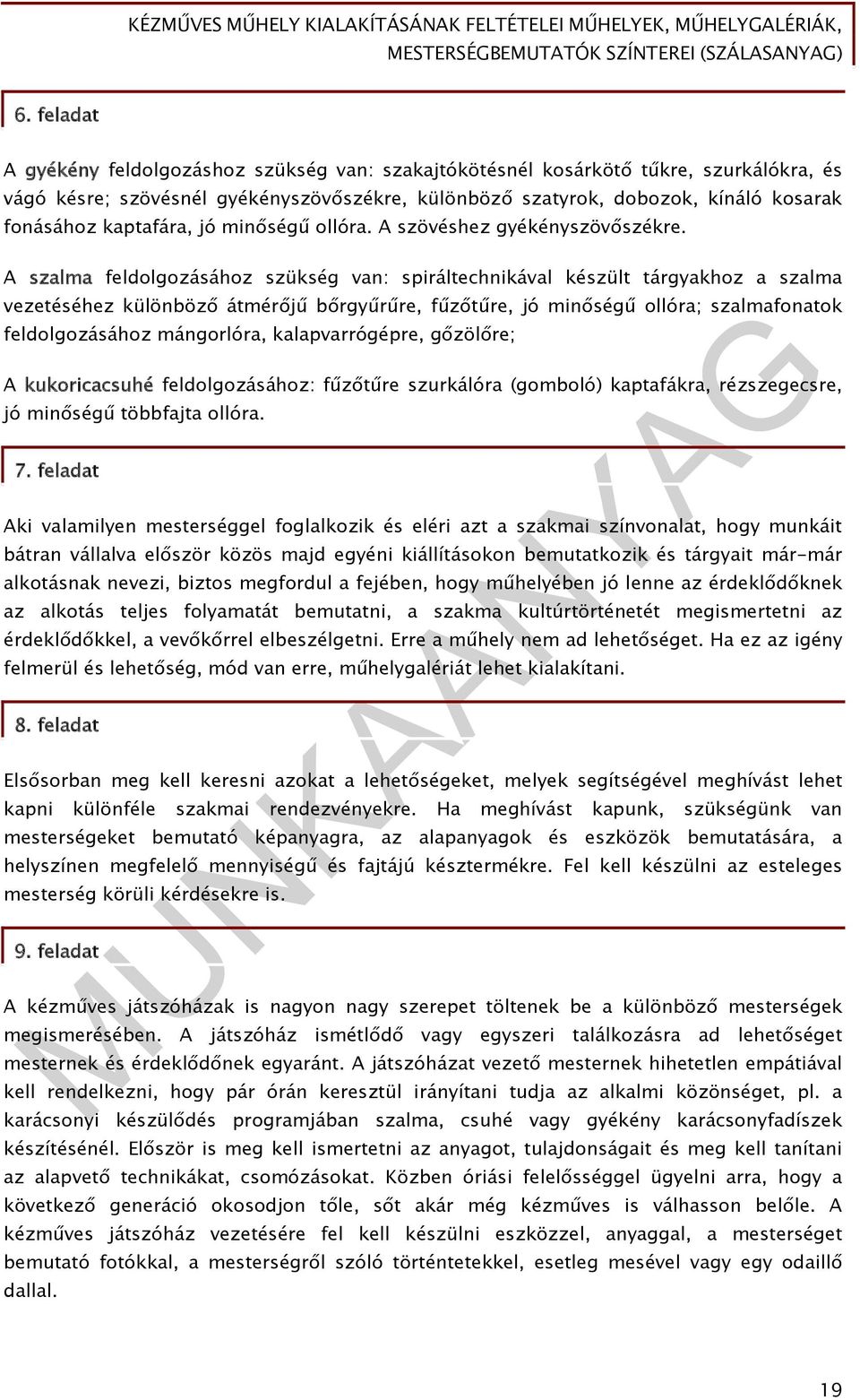 A szalma feldolgozásához szükség van: spiráltechnikával készült tárgyakhoz a szalma vezetéséhez különböző átmérőjű bőrgyűrűre, fűzőtűre, jó minőségű ollóra; szalmafonatok feldolgozásához mángorlóra,