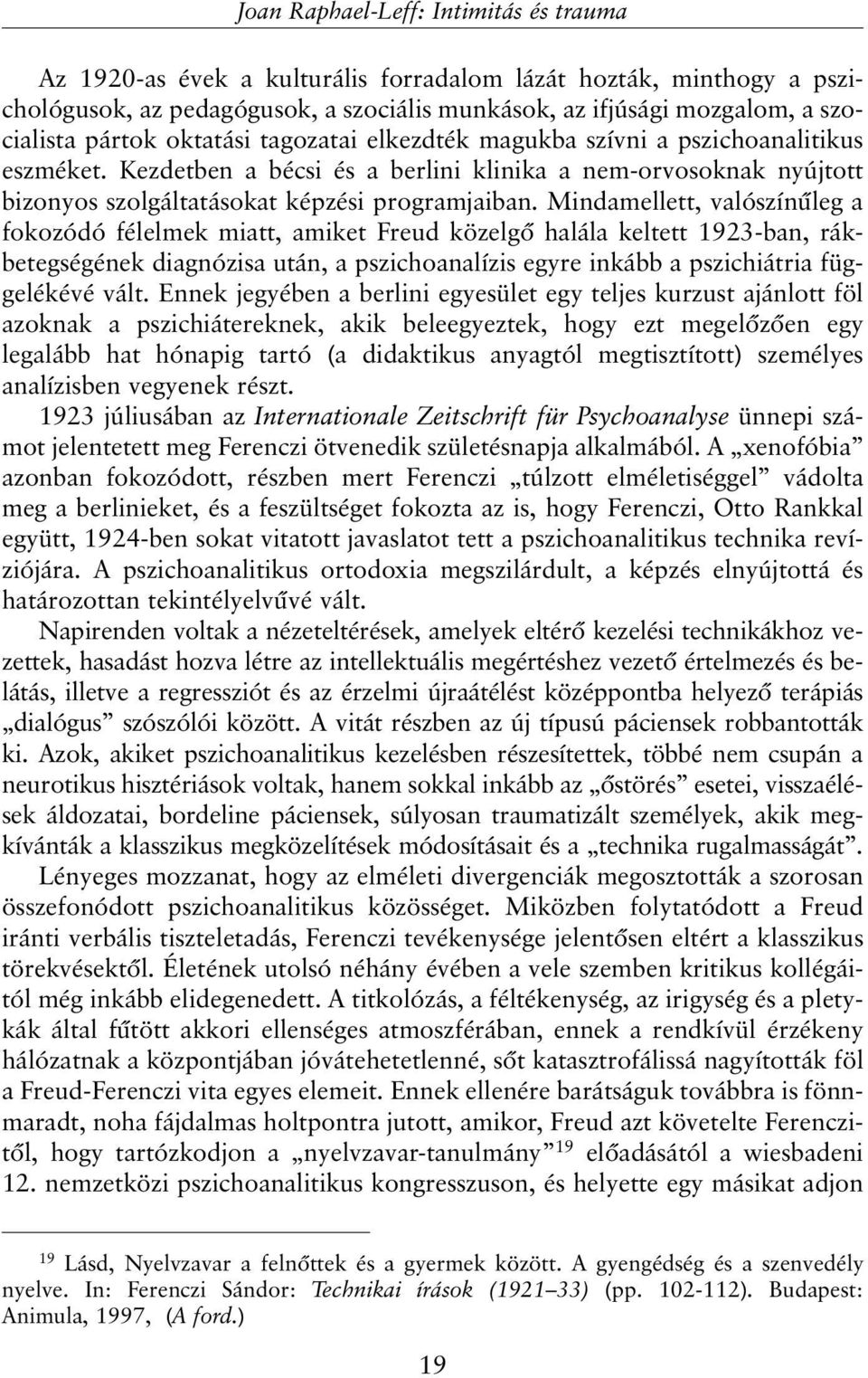 Mindamellett, valószínûleg a fokozódó félelmek miatt, amiket Freud közelgõ halála keltett 1923-ban, rákbetegségének diagnózisa után, a pszichoanalízis egyre inkább a pszichiátria függelékévé vált.