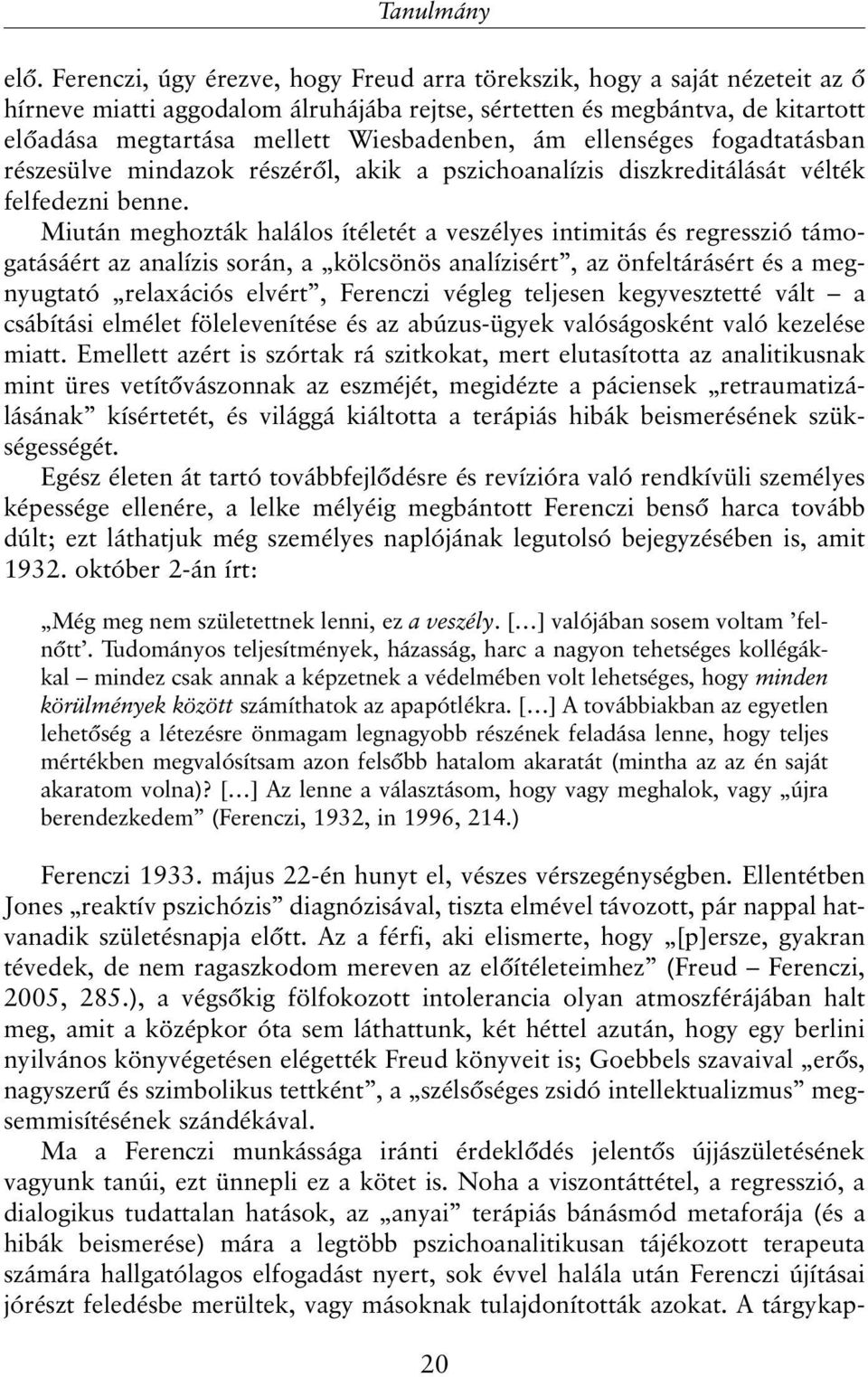 ám ellenséges fogadtatásban részesülve mindazok részérõl, akik a pszichoanalízis diszkreditálását vélték felfedezni benne.