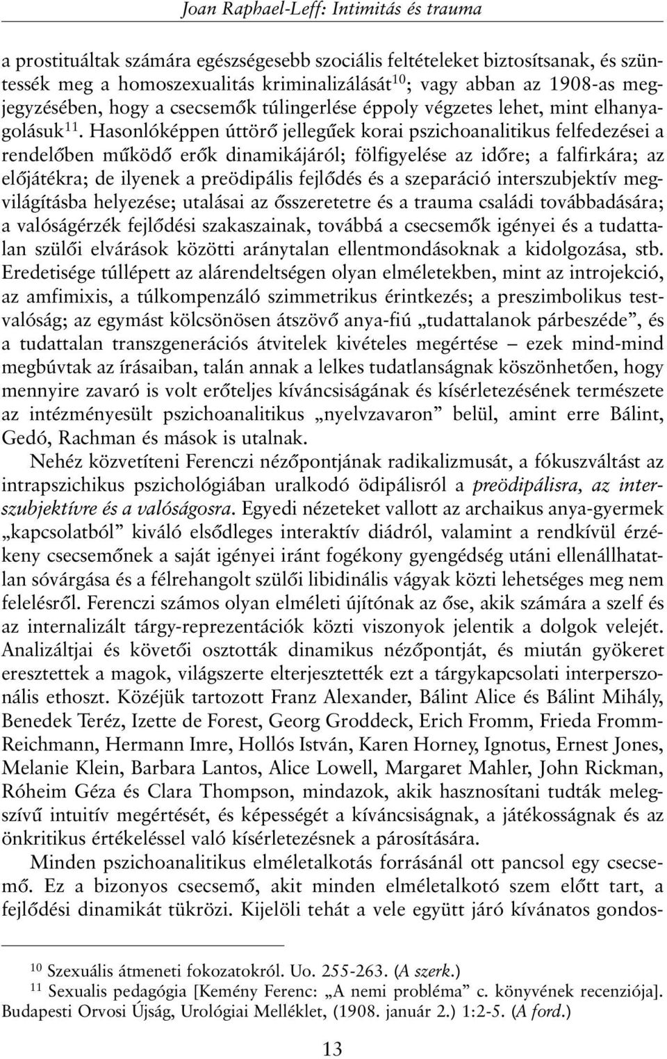 Hasonlóképpen úttörõ jellegûek korai pszichoanalitikus felfedezései a rendelõben mûködõ erõk dinamikájáról; fölfigyelése az idõre; a falfirkára; az elõjátékra; de ilyenek a preödipális fejlõdés és a