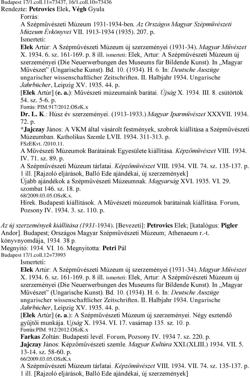 ismerteti: Elek, Artur: A Szépművészeti Múzeum új szerzeményei (Die Neuerwerbungen des Museums für Bildende Kunst). In Magyar Művészet (Ungarische Kunst). Bd. 10. (1934). H. 6.