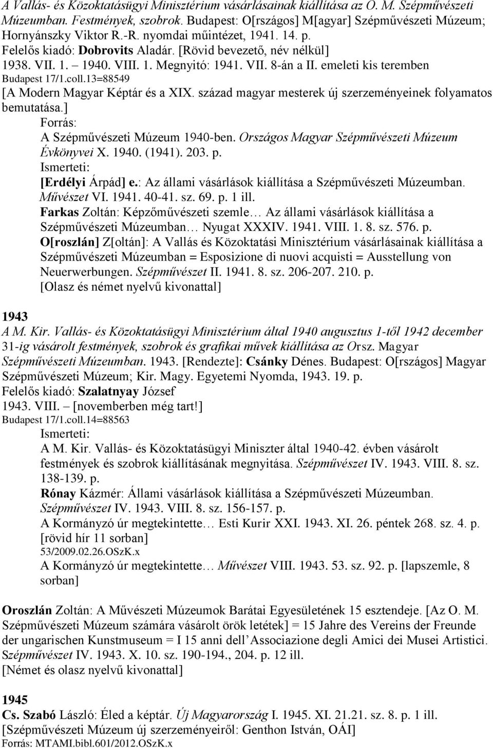 13=88549 [A Modern Magyar Képtár és a XIX. század magyar mesterek új szerzeményeinek folyamatos bemutatása.] A Szépművészeti Múzeum 1940-ben. Országos Magyar Szépművészeti Múzeum Évkönyvei X. 1940. (1941).