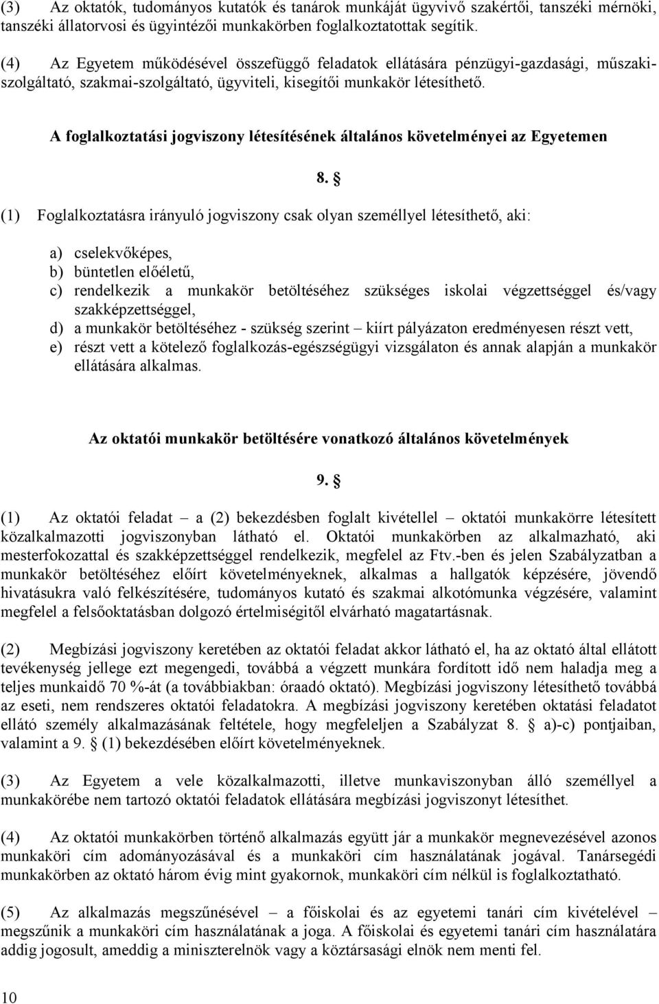 A foglalkoztatási jogviszony létesítésének általános követelményei az Egyetemen (1) Foglalkoztatásra irányuló jogviszony csak olyan személlyel létesíthető, aki: 8.