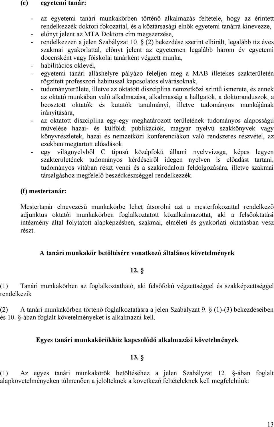 (2) bekezdése szerint elbírált, legalább tíz éves szakmai gyakorlattal, előnyt jelent az egyetemen legalább három év egyetemi docensként vagy főiskolai tanárként végzett munka, - habilitációs