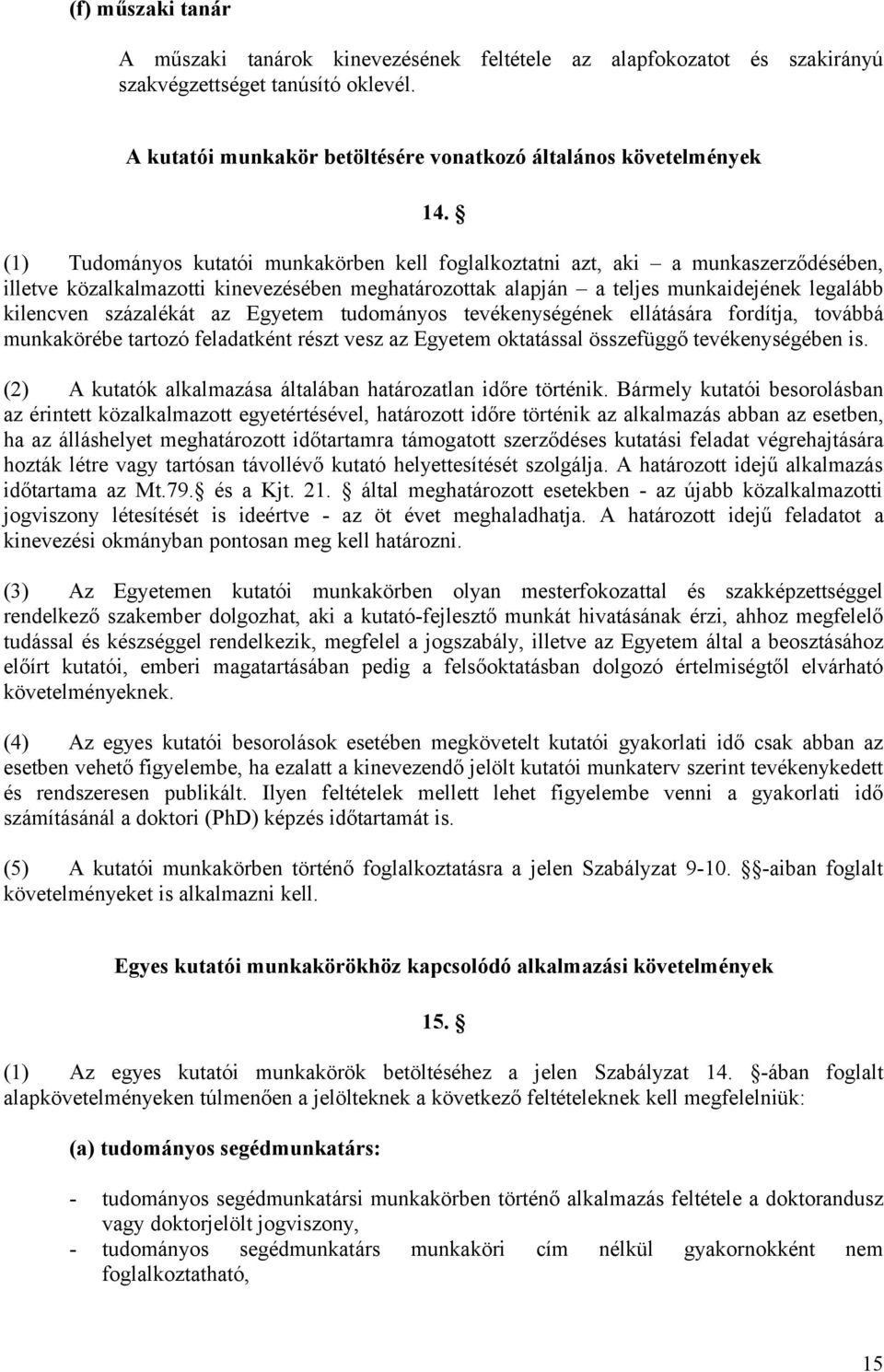 százalékát az Egyetem tudományos tevékenységének ellátására fordítja, továbbá munkakörébe tartozó feladatként részt vesz az Egyetem oktatással összefüggő tevékenységében is.