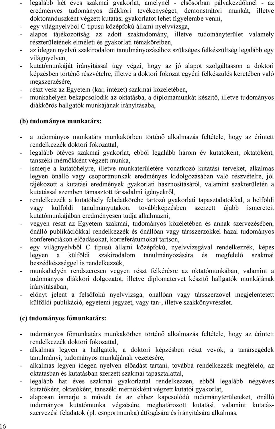 és gyakorlati témaköreiben, - az idegen nyelvű szakirodalom tanulmányozásához szükséges felkészültség legalább egy világnyelven, - kutatómunkáját irányítással úgy végzi, hogy az jó alapot