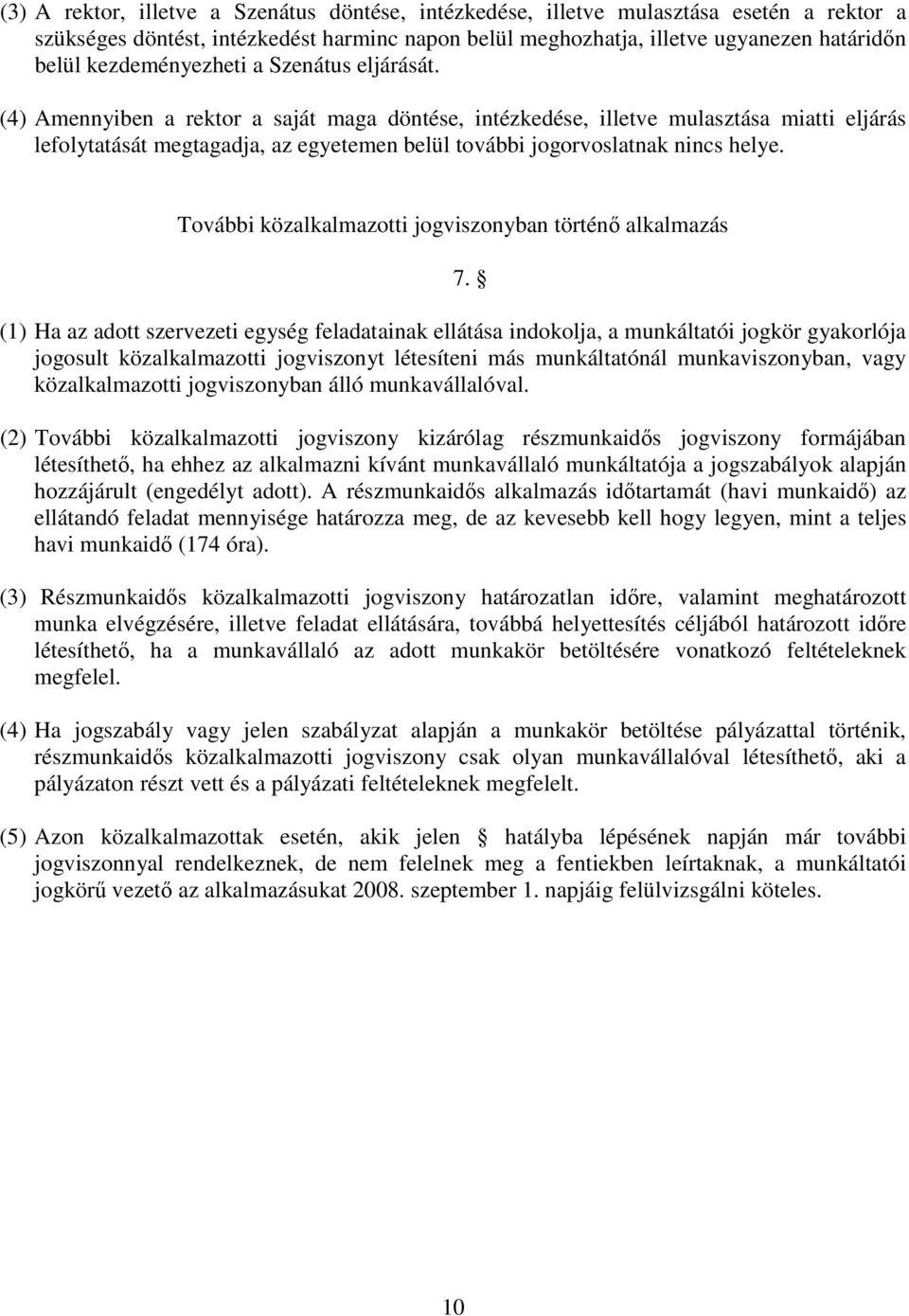 (4) Amennyiben a rektor a saját maga döntése, intézkedése, illetve mulasztása miatti eljárás lefolytatását megtagadja, az egyetemen belül további jogorvoslatnak nincs helye.