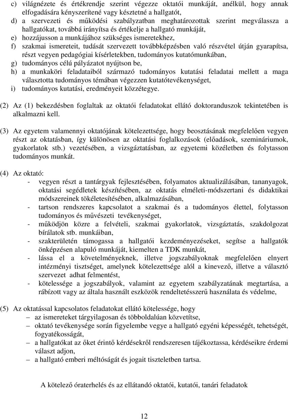 való részvétel útján gyarapítsa, részt vegyen pedagógiai kísérletekben, tudományos kutatómunkában, g) tudományos célú pályázatot nyújtson be, h) a munkaköri feladataiból származó tudományos kutatási