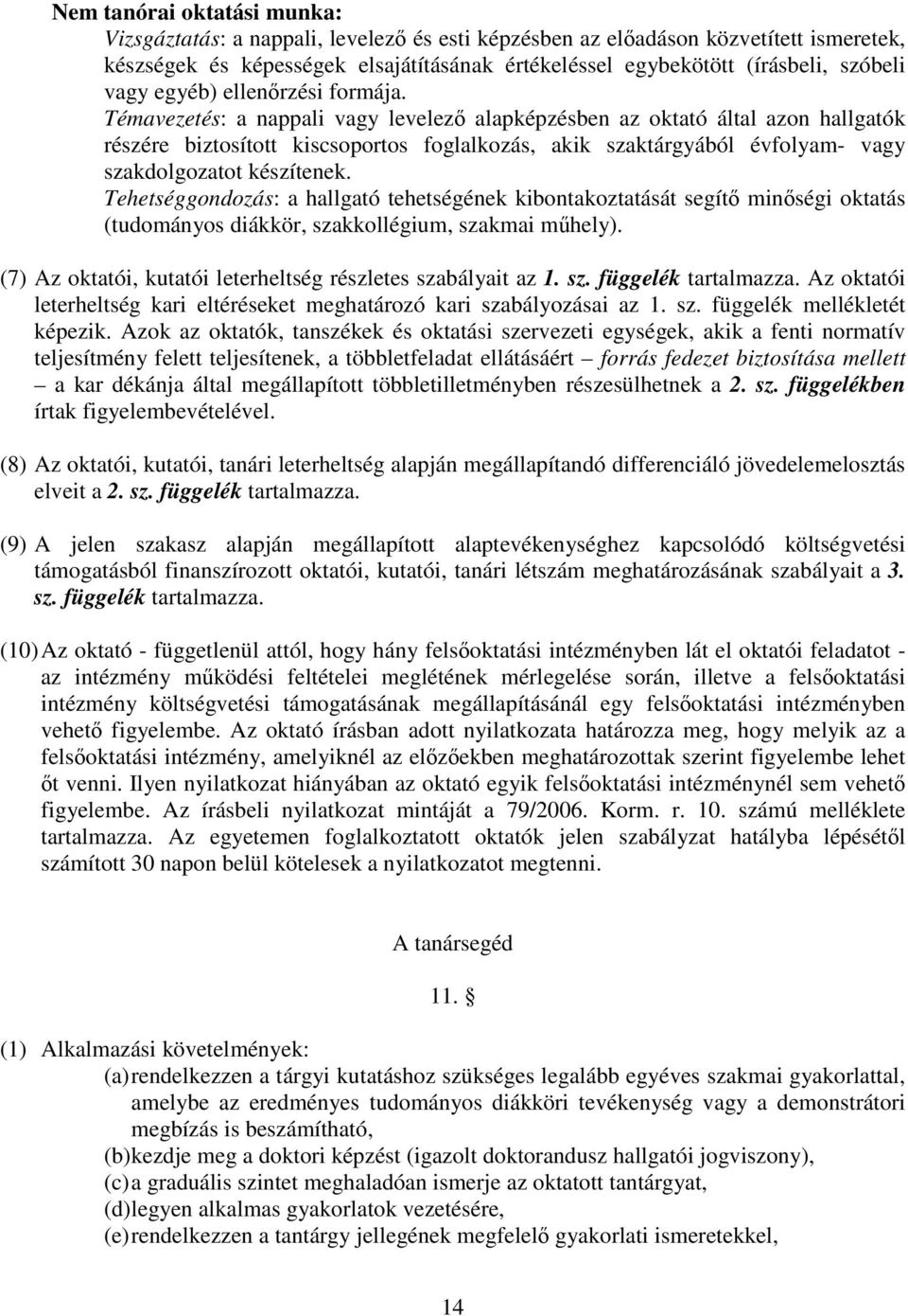 Témavezetés: a nappali vagy levelez alapképzésben az oktató által azon hallgatók részére biztosított kiscsoportos foglalkozás, akik szaktárgyából évfolyam- vagy szakdolgozatot készítenek.