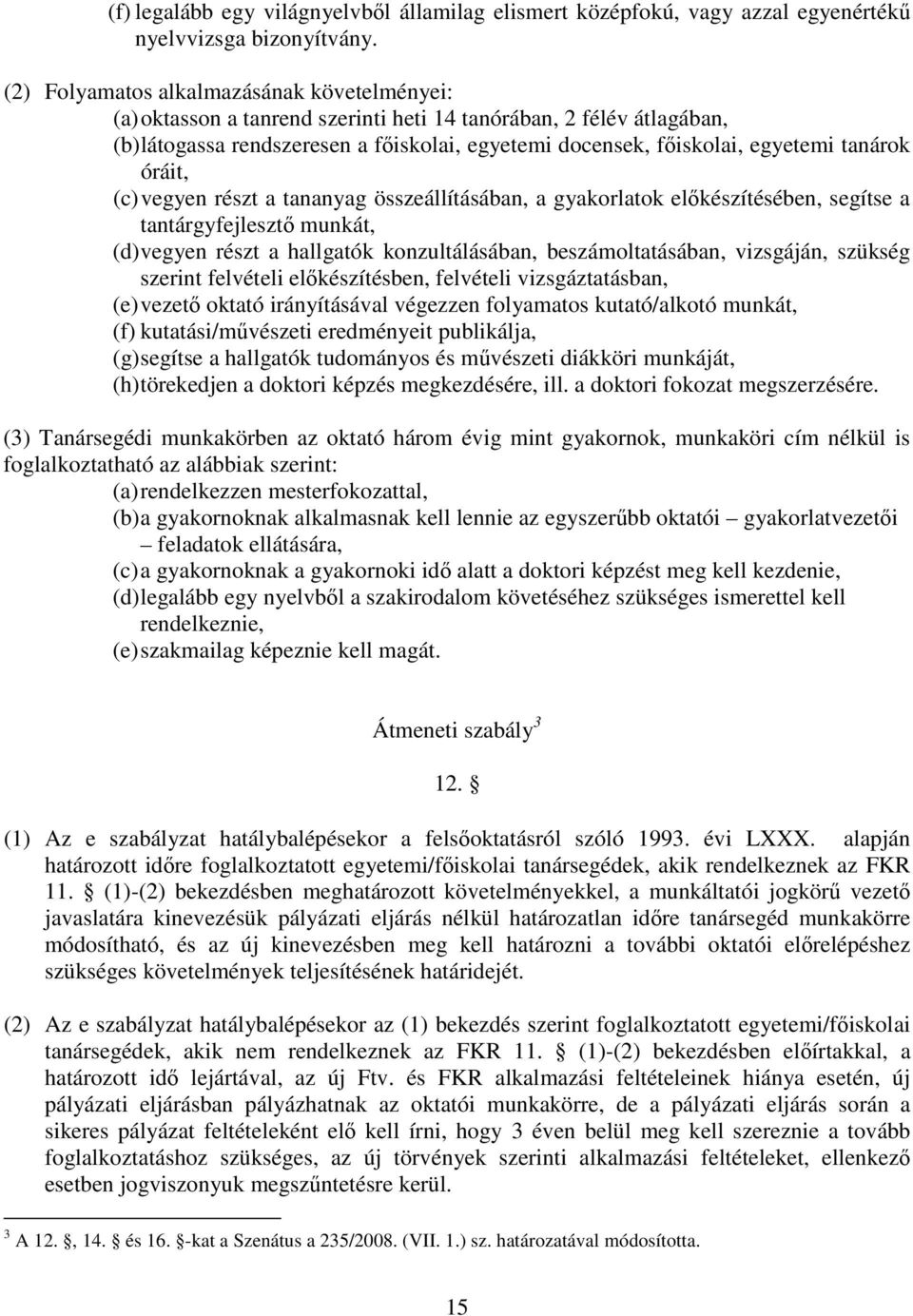 óráit, (c) vegyen részt a tananyag összeállításában, a gyakorlatok elkészítésében, segítse a tantárgyfejleszt munkát, (d) vegyen részt a hallgatók konzultálásában, beszámoltatásában, vizsgáján,