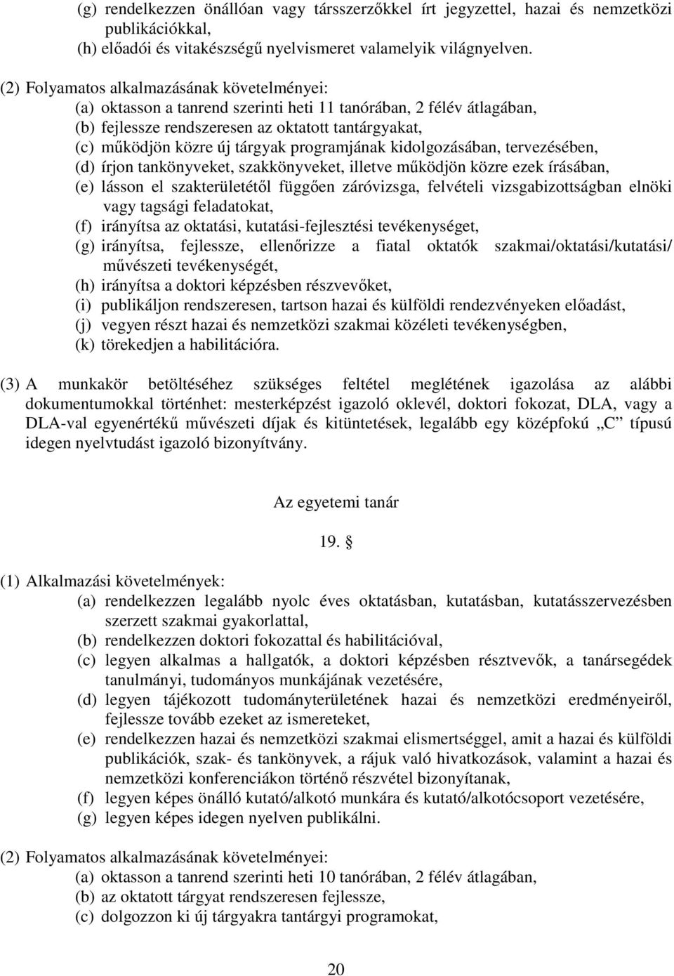 programjának kidolgozásában, tervezésében, (d) írjon tankönyveket, szakkönyveket, illetve mködjön közre ezek írásában, (e) lásson el szakterületétl függen záróvizsga, felvételi vizsgabizottságban