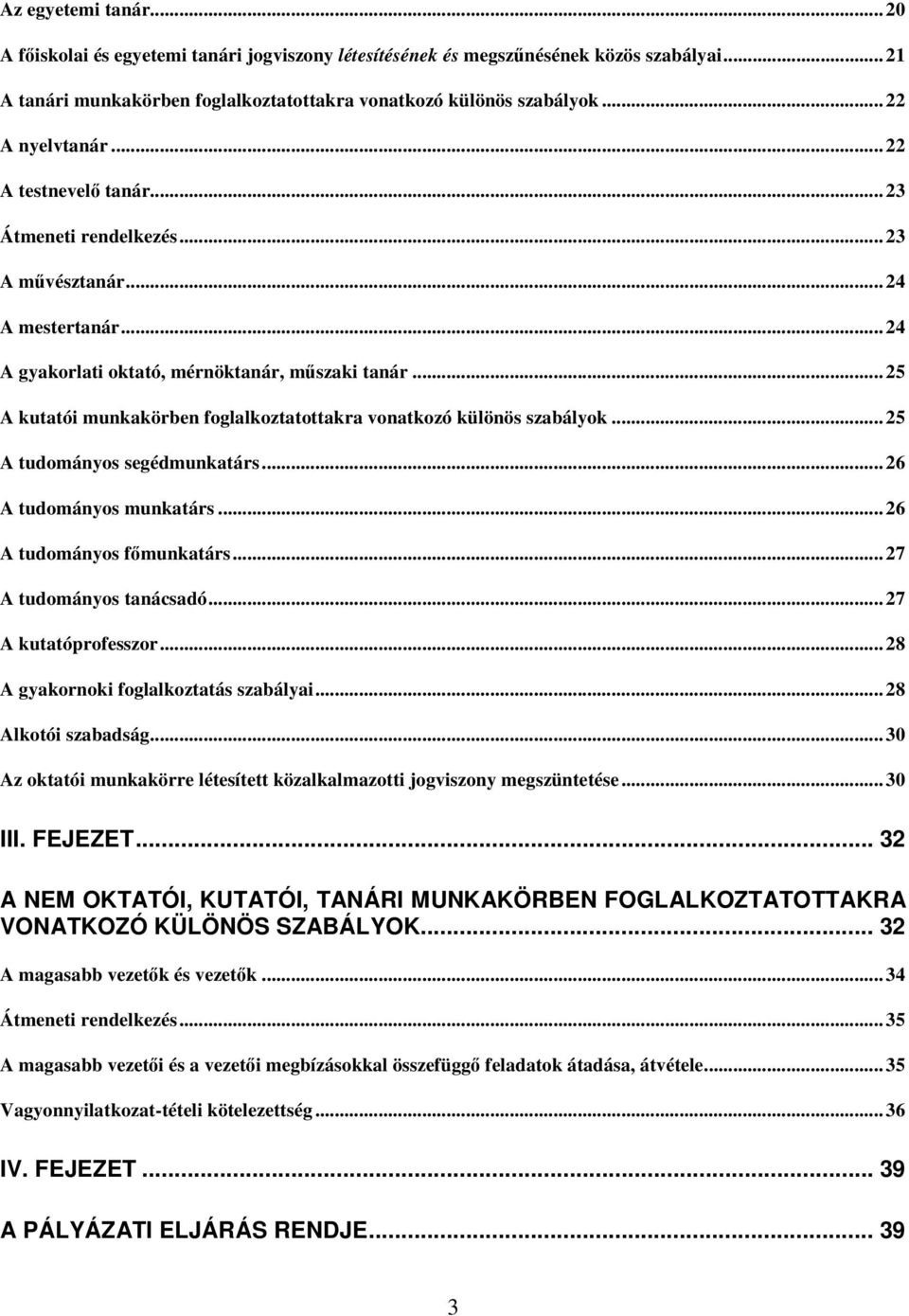 .. 25 A kutatói munkakörben foglalkoztatottakra vonatkozó különös szabályok... 25 A tudományos segédmunkatárs... 26 A tudományos munkatárs... 26 A tudományos fmunkatárs... 27 A tudományos tanácsadó.