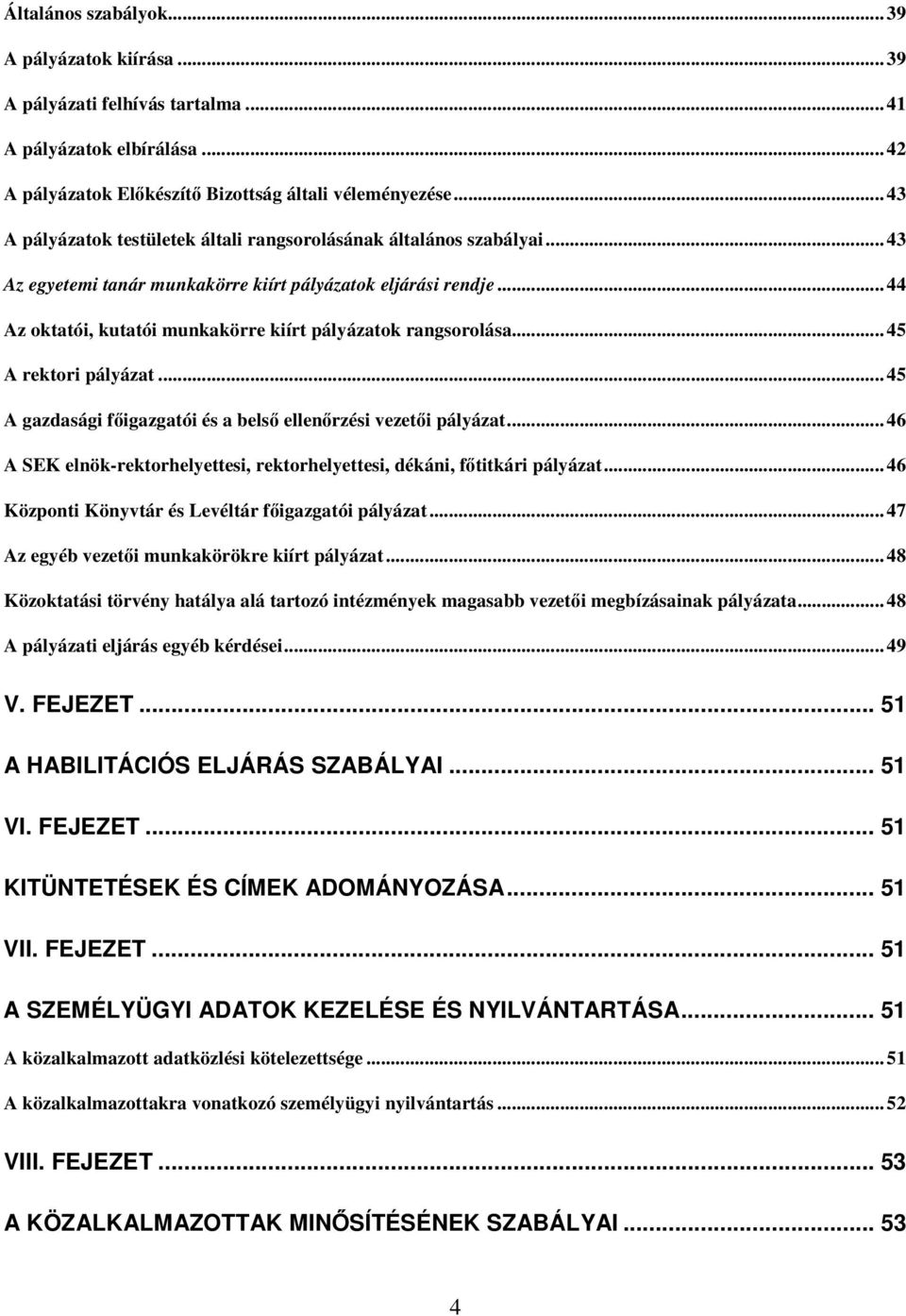 .. 44 Az oktatói, kutatói munkakörre kiírt pályázatok rangsorolása... 45 A rektori pályázat... 45 A gazdasági figazgatói és a bels ellenrzési vezeti pályázat.