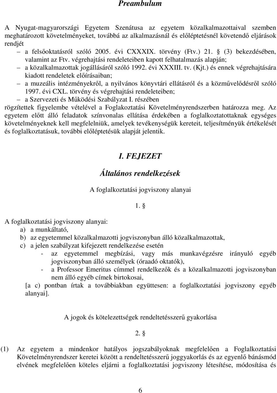 évi XXXIII. tv. (Kjt.) és ennek végrehajtására kiadott rendeletek elírásaiban; a muzeális intézményekrl, a nyilvános könyvtári ellátásról és a közmveldésrl szóló 1997. évi CXL.