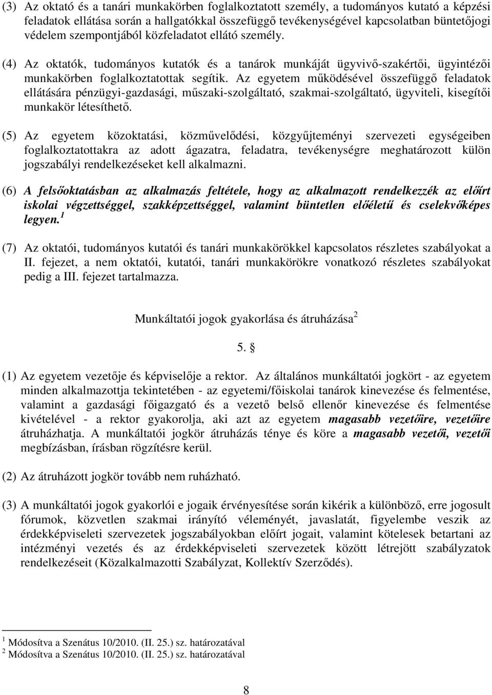 Az egyetem mködésével összefügg feladatok ellátására pénzügyi-gazdasági, mszaki-szolgáltató, szakmai-szolgáltató, ügyviteli, kisegíti munkakör létesíthet.