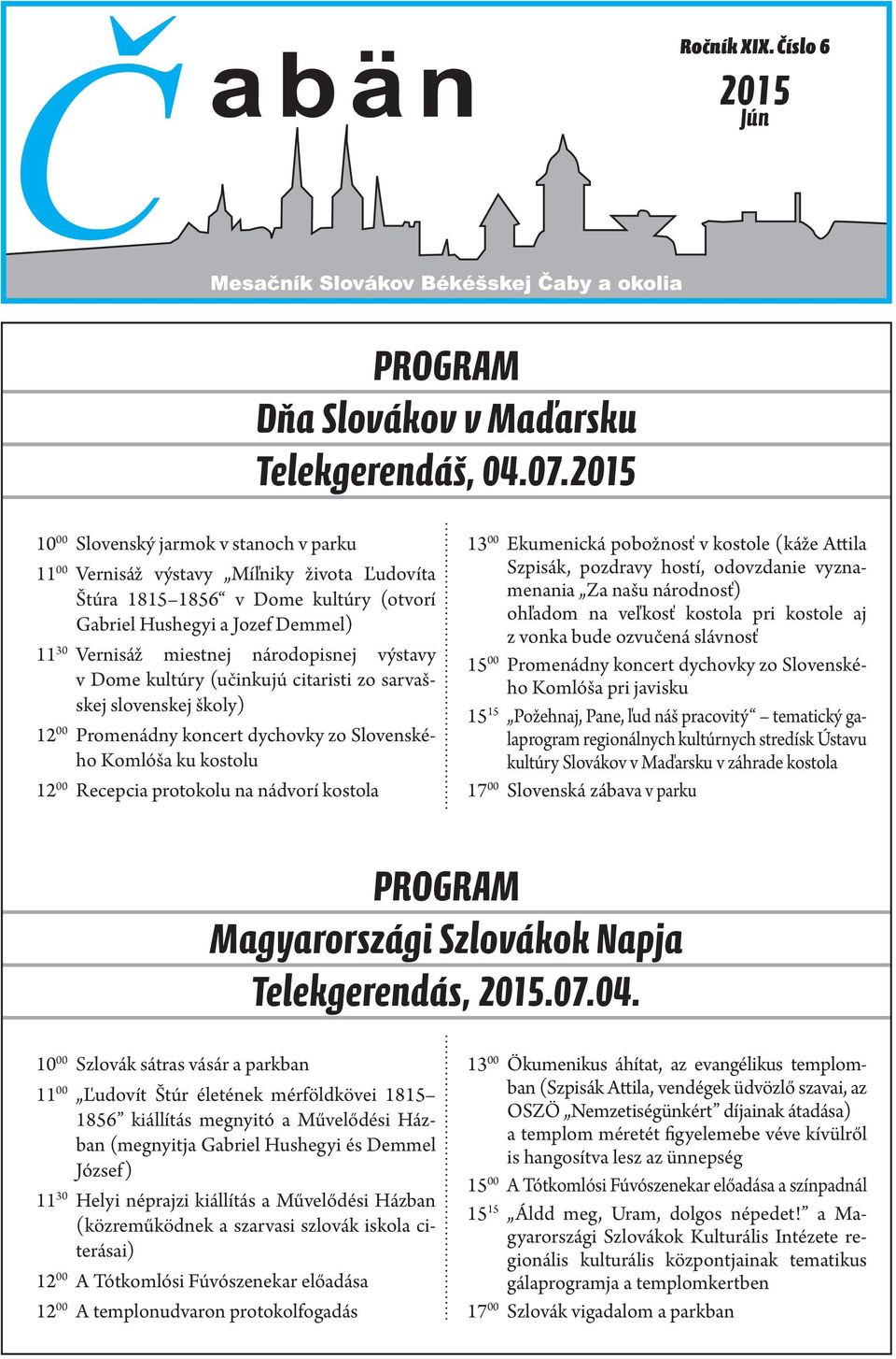 národopisnej výstavy v Dome kultúry (učinkujú citaristi zo sarvašskej slovenskej školy) 12 00 Promenádny koncert dychovky zo Slovenského Komlóša ku kostolu 12 00 Recepcia protokolu na nádvorí kostola