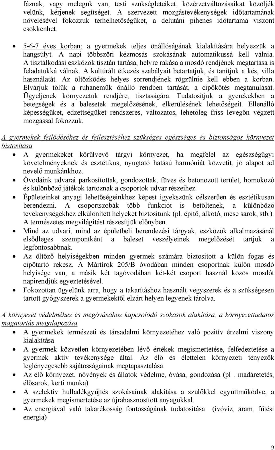 5-6-7 éves korban: a gyermekek teljes önállóságának kialakítására helyezzük a hangsúlyt. A napi többszöri kézmosás szokásának automatikussá kell válnia.