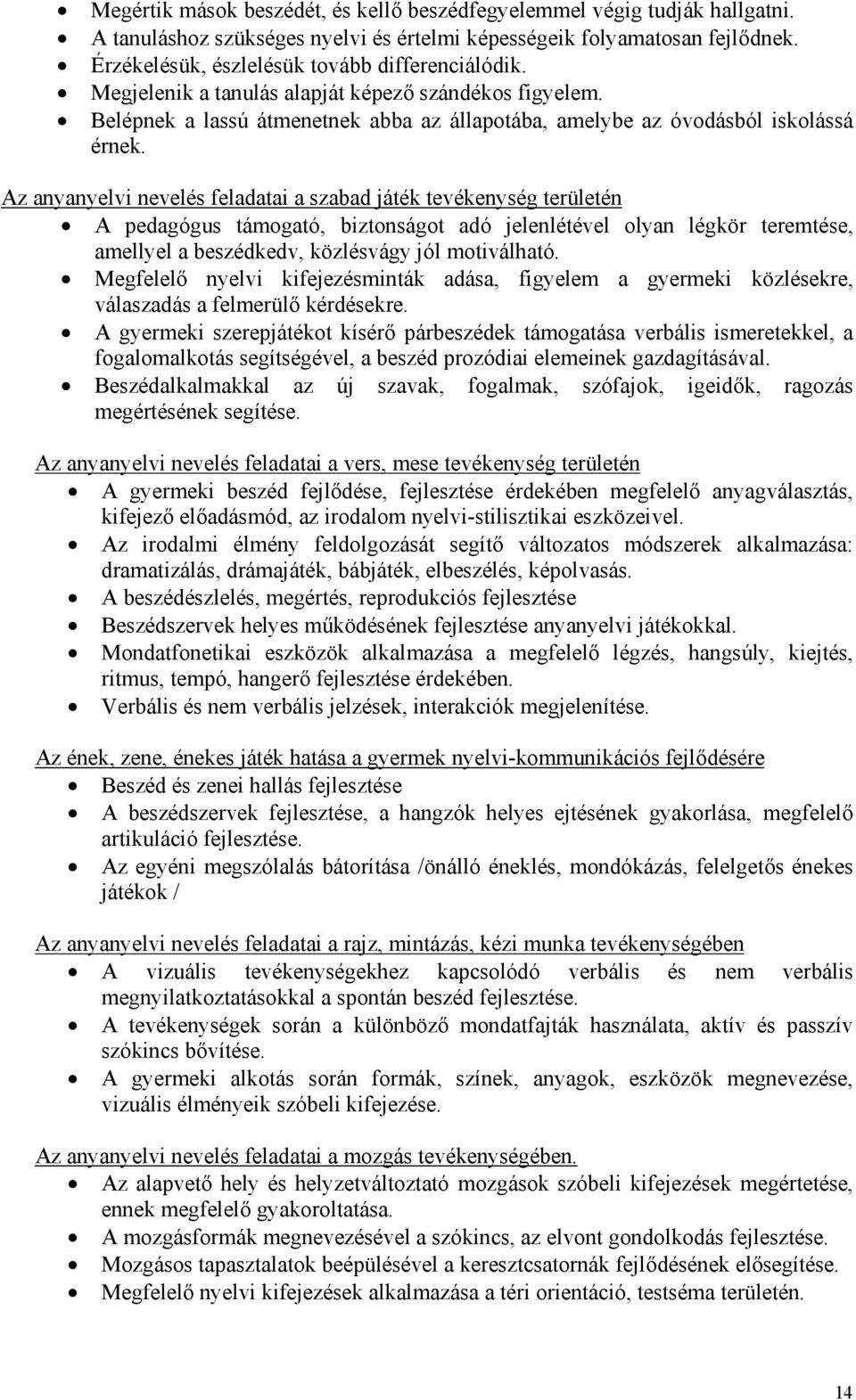 Az anyanyelvi nevelés feladatai a szabad játék tevékenység területén A pedagógus támogató, biztonságot adó jelenlétével olyan légkör teremtése, amellyel a beszédkedv, közlésvágy jól motiválható.