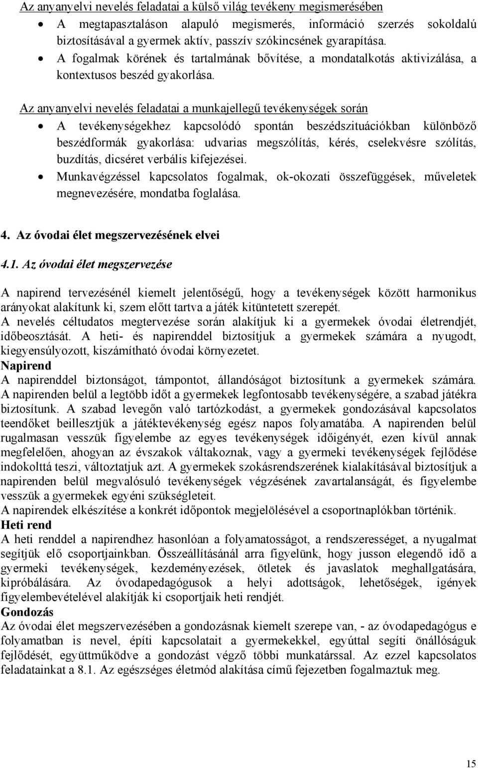 Az anyanyelvi nevelés feladatai a munkajellegű tevékenységek során A tevékenységekhez kapcsolódó spontán beszédszituációkban különböző beszédformák gyakorlása: udvarias megszólítás, kérés,