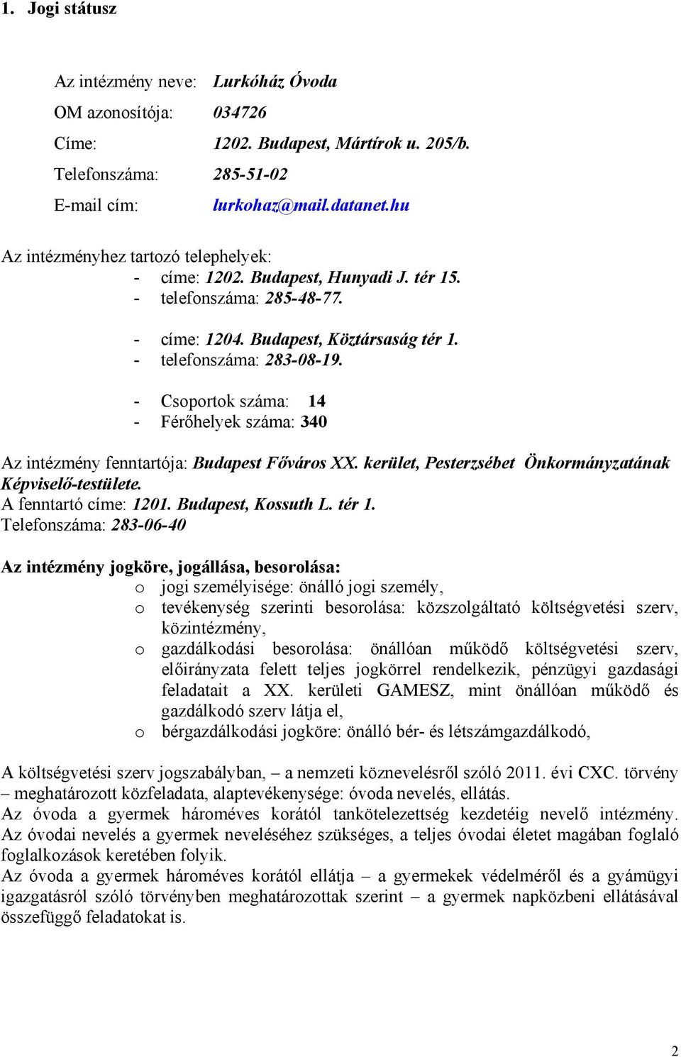 - Csoportok száma: 14 - Férőhelyek száma: 340 Az intézmény fenntartója: Budapest Főváros XX. kerület, Pesterzsébet Önkormányzatának Képviselő-testülete. A fenntartó címe: 1201. Budapest, Kossuth L.