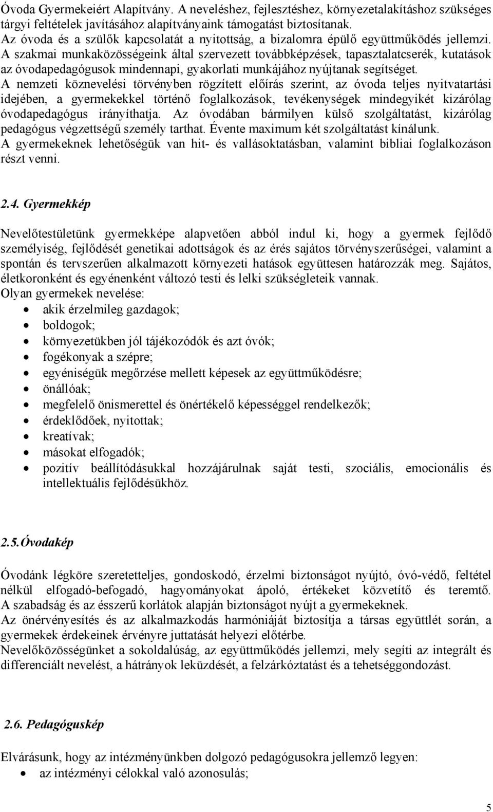 A szakmai munkaközösségeink által szervezett továbbképzések, tapasztalatcserék, kutatások az óvodapedagógusok mindennapi, gyakorlati munkájához nyújtanak segítséget.