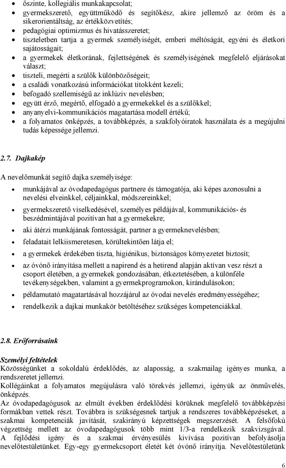 megérti a szülők különbözőségeit; a családi vonatkozású információkat titokként kezeli; befogadó szellemiségű az inklúziv nevelésben; együtt érző, megértő, elfogadó a gyermekekkel és a szülőkkel;