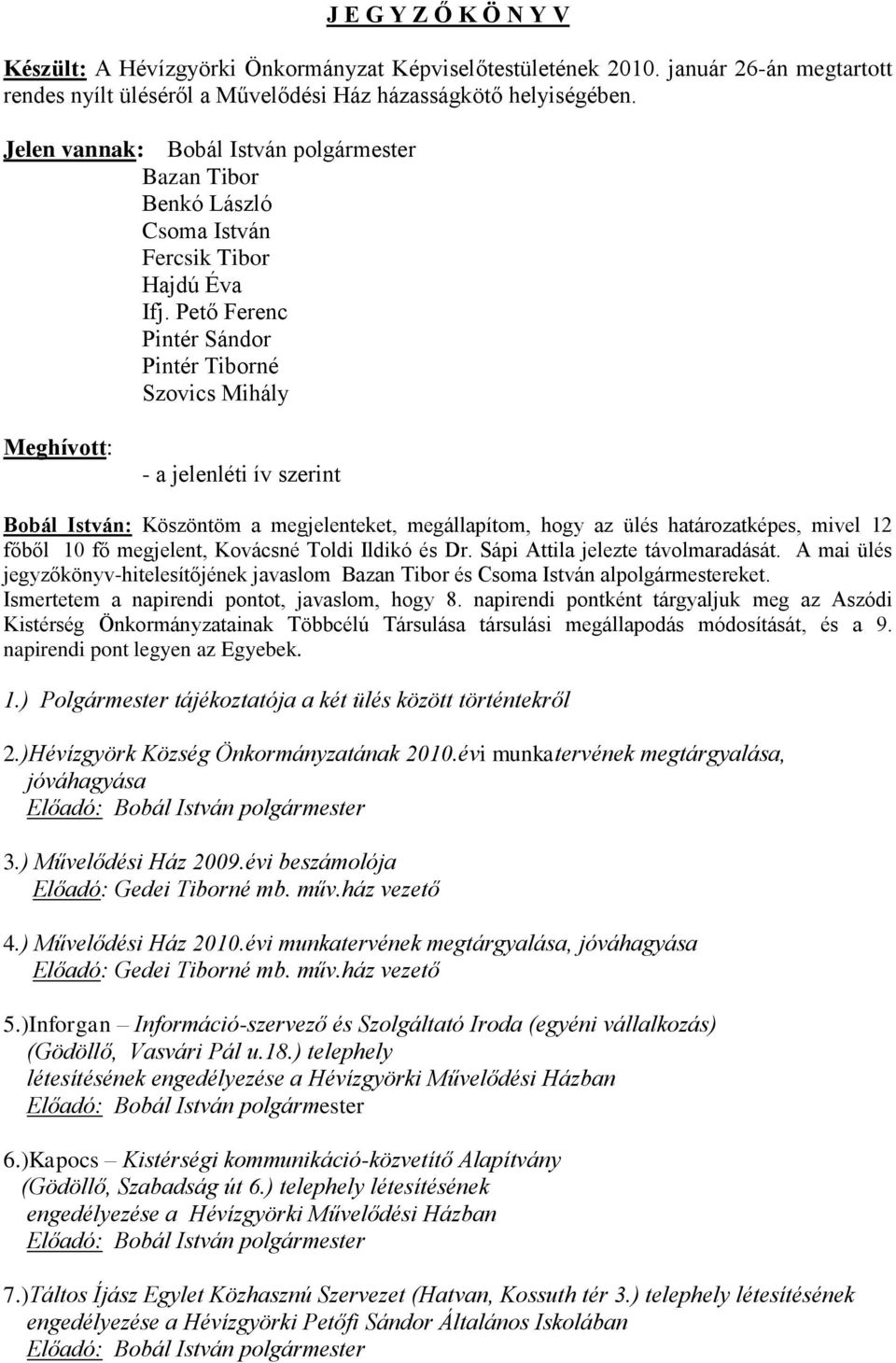 Pető Ferenc Pintér Sándor Pintér Tiborné Szovics Mihály Meghívott: - a jelenléti ív szerint Bobál István: Köszöntöm a megjelenteket, megállapítom, hogy az ülés határozatképes, mivel 12 főből 10 fő