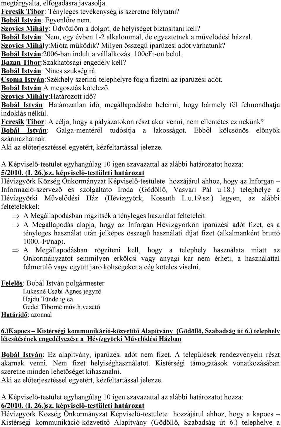 100eFt-on belül. Bazan Tibor:Szakhatósági engedély kell? Bobál István: Nincs szükség rá. Csoma István:Székhely szerinti telephelyre fogja fizetni az iparűzési adót. Bobál István:A megosztás kötelező.