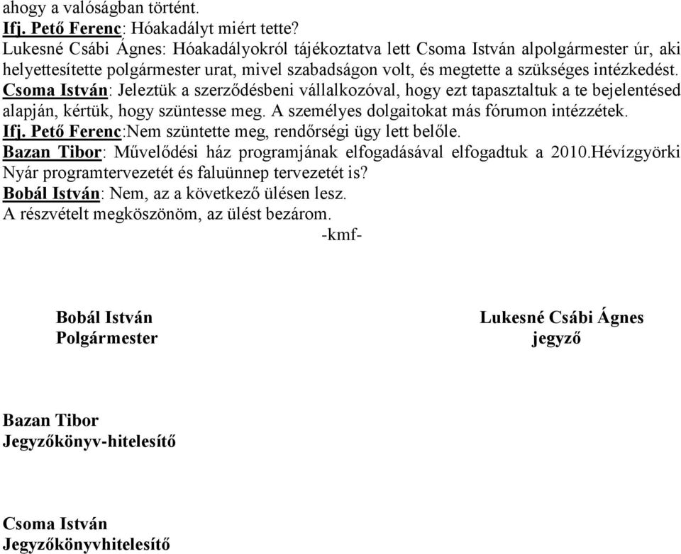 Csoma István: Jeleztük a szerződésbeni vállalkozóval, hogy ezt tapasztaltuk a te bejelentésed alapján, kértük, hogy szüntesse meg. A személyes dolgaitokat más fórumon intézzétek. Ifj.