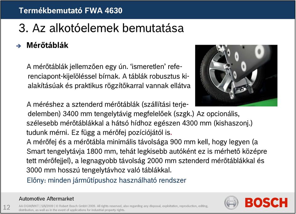 ) Az opcionális, szélesebb mérőtáblákkal a hátsó hídhoz egészen 4300 mm (kishaszonj.) tudunk mérni. Ez függ a mérőfej pozíciójától is.