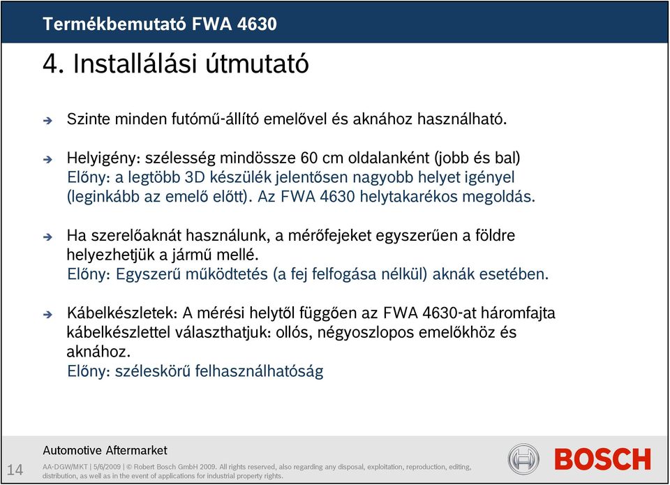 Az FWA 4630 helytakarékos megoldás. Ha szerelőaknát használunk, a mérőfejeket egyszerűen a földre helyezhetjük a jármű mellé.